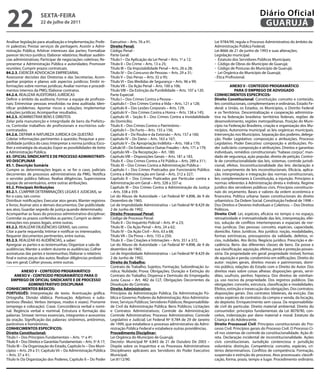 22                    sextA-feiRA
                      22 de julho de 2011
                                                                                                                                                                    Diário Oficial
                                                                                                                                                                     GUARUJÁ
Analisar legislação para atualização e Implementação; Profe-         Executivo – Arts. 76 a 91.                                        Lei 9784/99, regula o Processo Administrativo do âmbito da
rir palestras; Prestar serviços de peritagem; Assistir a Admi-       direito penal:                                                    Administração Pública Federal;
nistração Pública; Arbitrar interesses das partes; Formalizar        Código Penal -                                                    Lei 8666 de 21 de junho de 1993 e suas alterações;
parecer técnico-jurídico; Elaborar relatórios; Realizar audiên-      Parte Geral:                                                      Legislação municipal:
cias administrativas; Participar de negociações coletivas; Re-       Título I – Da Aplicação da Lei Penal – Arts. 1º a 12;             - Estatuto dos Servidores Públicos Municipais;
presentar a Administração Pública e autoridades; Promover            Título II – Do Crime – Arts. 13 a 25;                             - Código de Obras do Município de Guarujá;
reuniões; Cumprir prazos contratuais.                                Título III – Da Imputabilidade Penal – Arts. 26 a 28;             - Código de Posturas do Município de Guarujá;
84.2.3. EXERCER ADVOCACIA EMPRESARIAL                                Título IV – Do Concurso de Pessoas – Arts. 29 a 31;               - Lei Orgânica do Município de Guarujá;
Assessorar decisões das Diretorias e das Secretarias; Acom-          Título V – Das Penas – Arts. 32 a 95;                             - Ética Profissional.
panhar projetos e planos sob aspectos jurídicos; Emitir in-          Título VI – Das Medidas de Segurança – Arts. 96 a 99;
formações sobre normas jurídicas; Avaliar normas e procedi-          Título VII – Da Ação Penal – Arts. 100 a 106;                                Anexo v - ConteÚdo pRoGRAmÁtiCo
mentos internos da PMG; Elaborar contratos.                          Título VIII – Da Extinção da Punibilidade – Arts. 107 a 120.                   pARA o empReGo de AdvoGAdo
84.2.4. REALIZAR AUDITORIAS JURÍDICAS                                Parte Especial:                                                   ConHeCimentos espeCÍfiCos:
Definir o âmbito da auditoria; Formar a equipe de profissio-         Título I – Dos Crimes Contra a Pessoa -                           direito Constitucional: Constituição: conceito e conteúdo,
nais; Entrevistar pessoas envolvidas na área auditada; Iden-         Capítulo I – Dos Crimes Contra a Vida – Arts. 121 a 128;          leis constitucionais, complementares e ordinárias. Estado Fe-
tificar problemas; Apontar riscos e soluções; Implementar            Capítulo II – Das Lesões Corporais – Arts. 129;                   deral: a União, os Estados, os Municípios, o Distrito Federal
soluções jurídicas; Acompanhar resultados.                           Capítulo V – Dos Crimes Contra a Honra – Arts. 138 a 145;         e os Territórios. Descentralização e cooperação administra-
84.2.5. ADMINISTRAR BENS E DIREITOS                                  Capítulo VI – Seção II – Dos Crimes Contra a Inviolabilidade      tiva na federação brasileira: territórios federais, regiões de
Zelar pela manutenção e integridade de bens da Prefeitu-             do Domicílio;                                                     desenvolvimento, regiões metropolitanas. Posição do Muni-
ra; Controlar trabalhos de profissionais e escritórios sub-          Título II – Dos Crimes Contra o Patrimônio -                      cípio na Federação Brasileira, criação e organização dos Mu-
contratados.                                                         Capítulo I – Do Furto – Arts. 155 a 156;                          nicípios. Autonomia municipal: as leis orgânicas municipais.
84.2.6. DEFINIR A NATUREZA JURÍDICA DA QUESTÃO                       Capítulo II – Do Roubo e da Extorsão – Arts. 157 a 160;           Intervenção nos Municípios. Separação dos poderes, delega-
Coletar informações pertinentes à questão; Pesquisar a pos-          Capítulo IV – Do Dano – Arts. 163 a 167;                          ção. Poder Legislativo: composição e atribuições. Processo
sibilidade jurídica do caso; Interpretar a norma jurídica; Esco-     Capítulo V – Da Apropriação Indébita – Arts. 168 a 170;           Legislativo. Poder Executivo: composição e atribuições. Po-
lher a estratégia da atuação; Expor as possibilidades de êxito       Caítulo VI – Do Estelionato e Outras Fraudes – Arts. 171 a 179;   der Judiciário: composição e atribuições. Direitos e garantias
a Administração Pública.                                             Capítulo VII – Da Receptação – Art. 180;                          individuais, remédios constitucionais: “habeas corpus”, man-
85. ofiCiAL sindiCAnte e de pRoCesso AdministRAti-                   Capítulo VIII – Disposições Gerais – Arts. 181 a 183.             dado de segurança, ação popular, direito de petição. Contro-
vo disCipLinAR                                                       Título X – Dos Crimes Contra a Fé Pública – Arts. 289 a 311;      le de constitucionalidade das leis, sistemas, controle jurisdi-
85.1. descrição sumária                                              Título XI – Dos Crimes Contra a Administração Pública -           cional, efeitos. Inconstitucionalidade das leis: declaração e
Cumpre as determinações legais e, se for o caso, judiciais           Capítulo I – Dos Crimes Praticados por Funcionário Público        não cumprimento de leis inconstitucionais. Eficácia, aplica-
decorrentes de processos administrativos da PMG. Notifica            Contra a Administração em Geral – Arts. 312 a 327;                ção, interpretação e integração das normas constitucionais,
o servidor público faltoso. Realiza diligências. Supervisiona        Capítulo II – Dos Crimes Praticados por Particular contra a       leis complementares à Constituição, a injunção. Princípios e
equipe de serventuários, entre outras atribuições.                   Administração em Geral – Arts. 328 a 337-a;                       normas referentes à Administração direta e indireta. Regime
85.2. principais Atribuições                                         Capítulo III – Dos Crimes Contra a Administração da Justiça       jurídico dos servidores públicos civis. Princípios constitucio-
85.2.1. CUMPRIR DETERMINAÇÕES LEGAIS E JUDICIAIS, se                 – Arts. 338 a 359.                                                nais do orçamento. Bases e valores da ordem econômica e
for o caso, tais como:                                               Lei do Abuso de Autoridade – Lei Federal Nº 4.898, de 9 de        financeira. Política urbana: bases constitucionais do direito
Distribuir notificações; Executar atos gerais; Manter registros      Dezembro de 1965.                                                 urbanístico. Da Ordem Social. Constituição Federal de 1998 –
e livros; Assinar atos e demais documentos; Dar publicidade          Lei de Improbidade Administrativa – Lei Federal Nº 8.429 de       Dos Direitos e Deveres Individuais e Coletivos. – Dos Direitos
aos atos; Guardar segredo de justiça quando determinado;             2 de Junho de 1992.                                               Políticos.
Acompanhar as fases do processo administrativo disciplinar;          direito processual penal:                                         direito Civil: Lei, espécies, eficácia no tempo e no espaço,
Controlar os prazos conferidos as partes; Cumprir as deter-          Código de Processo Penal:                                         retroatividade e irretroatividade das leis, interpretação, efei-
minações nos prazos legais, entre outras.                            Título II – Do Inquérito Policial – Arts. 4º a 23;                tos, solução de conflitos intertemporais e espaciais de nor-
85.2.2. REALIZAR DILIGÊNCIAS GERAIS, tais como:                      Título III – Da Ação Penal – Arts. 24 a 62;                       mas jurídicas. Das pessoas: conceito, espécies, capacidade,
Citar a parte requerida; Intimar e notificar os interessados;        Título IV – Da Ação Civil – Arts. 63 a 68;                        domicílio. Fatos Jurídicos. Ato jurídico: noção, modalidades,
Requerer documentos pertinentes, entre outras.                       Título VII – Da Prova – Arts. 155 a 250;                          formas extrínsecas, pressupostos da validade, defeitos, ví-
85.2.3. REALIZAR AS AUDIÊNCIAS, a saber:                             Titulo X – Das Citações e Intimações – Arts. 351 a 372.           cios, nulidades. Ato ilícito. Negócio jurídico. Prescrição e de-
Apregoar as partes e as testemunhas; Organizar a sala de             Lei do Abuso de Autoridade – Lei Federal Nº 4.898, de 9 de        cadência. Bens: das diferentes classes de bens. Da posse e
audiências; Manter a ordem durante as audiências; Colher             dezembro de 1965.                                                 sua classificação: aquisição, efeitos, perda e proteção posses-
assinaturas das partes e testemunhas; Elaborar o relatório           Lei de Improbidade Administrativa – Lei Federal Nº 8.429 de       sória. Da propriedade em geral: propriedade imóvel, formas
final e outras peças dos autos; Realizar diligências probató-        2 de Junho de 1992.                                               de aquisição e perda; condomínio em edificações. Direito do
rias em geral; Colher provas, entre outras.                          direito do trabalho:                                              autor: noções gerais, direitos morais e patrimoniais, domí-
                                                                     Contrato de Trabalho; Sujeitos; Formação; Subordinação Ju-        nio público, relações do Estado com o Direito do Autor. Dos
            Anexo v - ConteÚdo pRoGRAmÁtiCo                          rídica; Nulidade; Prova; Obrigações; Duração e Extinção do        direitos reais sobre coisas alheias: disposições gerais, servi-
     Anexo v - ConteÚdo pRoGRAmÁtiCo pARA o                          Contrato do Trabalho; Dispensa e Demissão do Empregado;           dões, usufruto, penhor, hipoteca. Dos direitos de vizinhan-
   empReGo de ofiCiAL sindiCAnte e de pRoCesso                       Justa Causa – Art. 482 da CLT; Obrigações Decorrentes da          ça, uso nocivo da propriedade. Dos registros públicos. Das
                AdministRAtivo disCipLinAR                           Dissolução do Contrato.                                           obrigações: conceito, estrutura, classificação e modalidades.
ConHeCimentos BÁsiCos:                                               direito Administrativo:                                           Efeitos, extinção e inexecução das obrigações. Dos contratos:
PORTUGUÊS: Interpretação de texto. Acentuação gráfica.               Princípios da Administração Pública; Da Administração Pú-         disposições gerais. Dos contratos bilaterais, da evicção. Das
Ortografia. Divisão silábica. Pontuação. Adjetivos e subs-           blica e Governo; Poderes da Administração; Atos Administra-       várias espécies de contratos: da compra e venda, da locação,
tantivos (flexão). Verbos (tempos, modos e vozes). Pronome           tivos; Serviços Públicos; Servidores Públicos; Responsabilida-    do depósito. Enriquecimento sem causa. Da responsabilida-
(emprego e colocação). Crase. Concordância verbal e nomi-            de Civil da Administração Pública; Bens Públicos; Licitações      de civil do particular. Direito material ambiental. Direito do
nal. Regência verbal e nominal. Estrutura e formação das             e Contratos Administrativos; Controle da Administração:           consumidor: princípios fundamentais da Lei 8078/90, con-
palavras. Sintaxe: termos essenciais, integrantes e acessórios       Controle Administrativo; Processo Administrativo; Controle        ceitos, indenização por dano material e moral. Estatuto da
da oração. Significação das palavras: sinônimos, antônimos,          Legislativo e Judicial; Lei Federal Nº 9.784 de 29 de Janeiro     Criança e do Adolescente.
parônimos e homônimos.                                               de 1999, que estabelece o processo administrativo da Admi-        direito processual Civil: Princípios constitucionais do Pro-
ConHeCimentos espeCÍfiCos:                                           nistração Pública Federal e estabelece outras providências.       cesso Civil. Princípios gerais do Processo Civil. O Processo Ci-
direito Constitucional:                                              procedimento disciplinar:                                         vil nos sistemas de controle da constitucionalidade. Ação di-
Título I – Dos Princípios Fundamentais – Arts. 1º a 4º;              Lei Orgânica do Município de Guarujá;                             reta. Declaração incidental de inconstitucionalidade. Ações
Título II – Dos Direitos e Garantias Fundamentais – Arts. 5º A 17;   Decreto- Municipal Nº 6.843 de 21 de Outubro De 2003 –            civis constitucionais. Jurisdição contenciosa e jurisdição
Título III – Da Organização do Estado, Capítulo Iv – Dos Muni-       Dispõe sobre os Inquéritos e os Processos Administrativos         voluntária: distinção. Competência: conceito, espécies, cri-
cípios – Arts. 29 a 31; Capítulo Vii – Da Administração Pública      Disciplinares aplicáveis aos Servidores do Poder Executivo        térios determinativos. Conflitos de competência. Formação,
– Arts. 37 a 41;                                                     Municipal.                                                        suspensão e extinção do processo. Atos processuais: classifi-
Título Iv Da Organização dos Poderes, Capítulo II – Do Poder         Lei 8112/90.                                                      cação, forma, prazo, tempo e lugar. Procedimento ordinário.
 