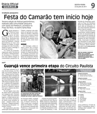 Diário Oficial
 GUARUJÁ
                                                                                                                                                    sextA-feiRA
                                                                                                                                                    22 de julho de 2011
                                                                                                                                                                                               9
tradição pesqueira


   Festa do Camarão tem início hoje
Terceira edição do festival gastronômico,                                                                                                                         Feirinha de Artesanato, locali-




                                                                                                                                                    Arquivo/PMG
                                                                                                                                                                  zada na Praça das Bandeiras
realizado pela comunidade pesqueira                                                                                                                               (Praia das Pitangueiras). No
com apoio da Prefeitura, acontece na                                                                                                                              local, além de artesanato, se-
Praça do Povo, no bairro Santa Rosa                                                                                                                               rão comercializados alimentos




G
                                                                                                                                                                  feitos à base de camarão.
            uarujá promove a                      Cidade e propiciar uma alter-                                                                                       A ação é uma iniciativa das
            3ª Festa do Cama-                     nativa de geração de renda.                                                                                     camaronetes, mulheres ligadas
            rão do Guarujá,                       Além de variados e deliciosos                                                                                   ao setor de processamento da
            a partir de hoje,                     pratos com o crustáceo, haverá                                                                                  pesca artesanal do camarão do
na Praça do Povo, no bairro                       apresentações musicais e ex-                                                                                    Rio do Meio, e da comunidade
Santa Rosa. Realizada pela                        posição de artesanatos feitos                                                                                   pesqueira do Sítio Conceição-
comunidade pesqueira, com                         de ecoprodutos, como couro                                                                                      zinha, Associação Litorânea
apoio da Prefeitura, o festival                   de peixe.                                                                                                       dos Pescadores de São Paulo
gastronômico já virou uma                                                                                                                                         (Alpesc) e Cooperativa Pérolas
tradição na Cidade. O evento                      novidade                                                                                                        do Guarujá. Outras informa-
prossegue até o dia 31 de julho,                     Aos domingos, a festa co-                                                                                    ções pelo e-mail sedep.pesca@
sempre de sexta a domingo, a                      meça a partir das 12 horas,                                                                                     guaruja.sp.gov.br.
partir das 18 horas.                              com almoço e roda de samba,
    A 3ª Festa do Camarão,                        ao som da música de raiz. Os
organizada pelas Secretarias                      artesãos da Superintendência                                                                                    Além de variados e deliciosos
de Cultura e Desenvolvimen-                       do Trabalho Artesanal nas                                                                                       pratos com o crustáceo,
to Econômico e Portuário,                         Comunidades (Sutaco) e as mu-                                                                                   haverá apresentações musicais
                                                                                                                                                                  e exposição de artesanatos
tem como objetivo integrar as                     lheres da Cooperativa Pérolas                                                                                   feitos de ecoprodutos, como o
comunidades pesqueiras da                         do Guarujá também estarão na                                                                                    couro de peixe



surf

    guarujá vence primeira etapa do Circuito Paulista
    Na etapa realizada no úl-
                                   Luiz Moreaux




                                                                                                                                                                      ConFiRa os Resultados
timo fim de semana, em Uba-                                                                                                                                             da PRimeiRa etaPa:
tuba, do Circuito Paulista de
Surf – Hang Loose Surf Attack,                                                                                                                                    Categoria Estreante
                                                                                                                                                                  3º - Eduardo Mota (Guarujá)
Guarujá se sagrou vencedor da                                                                                                                                     4º - Nicolas Germano (Guarujá)
competição, com campeões em
três das cinco baterias disputa-                                                                                                                                  Categoria Iniciante
                                                                                                                                                                  1º - Vitor Bernardo (Guarujá)
das. Com 4.997 pontos, mais de
100 a frente do segundo coloca-                                                                                                                                   Categoria Mirim
do, o anfitrião da competição,                                                                                                                                    1º - Wesley Santos (Guarujá)
                                                                                                                                                                  2º - Vitor Bernardo (Guarujá)
os atletas que representam a                                                                                                                                      4º - Deivid Silva (Guarujá)
Pérola do Atlântico seguem
forte para a disputa das próxi-                                                                                                                                   Categoria Júnior
                                                                                                                                                                  5º - Yage Araujo (Guarujá)
mas três etapas.
    Os três lugares mais altos                                                                                                                                    Categoria Petit
                                                                                               Divulgação




do pódio foram conquistados                                                                                                                                       1º - Eduardo Mota (Guarujá)
nas categorias petit, iniciante                   Os responsáveis pelo feito surfam pela
                                                  Associação de Surf do Guarujá (ASG),                                                                            Por cidades:
e mirim. Além dos primeiros                       entidade que recebe o apoio da Prefeitura                                                                       1º - Guarujá
lugares, a Cidade marcou pre-                                                                                                                                     2º - Ubatuba
sença nos demais patamares                        do Guarujá (ASG), entidade             O diretor de provas da Fede-    foi composto por mais de 20              3º - São Sebastião
                                                                                                                                                                  4º - Praia Grande
do pódio (uma medalha de                          que recebe o apoio da Prefei-       ração Paulista de Surf, Marcos     atletas, com todas as despesas           5º - São Vicente
prata – categoria mirim; uma                      tura. O diretor executivo da        Bukão, destacou a importância      pagas, uniformizados e com               6º - Santos
de bronze – categoria estreante;                  ASG ressalta que o resultado        do apoio dado pelas instituições   pessoal de apoio técnico, mos-
e duas quartas colocações – es-                   obtido em Ubatuba “é reflexo        guarujaenses aos surfistas. “O     trando um trabalho que causou            outras prefeituras. O título da
treante e mirim).                                 do investimento realizado pela      resultado obtido por Guarujá,      admiração em todos partici-              etapa é consequência direta e
    Os responsáveis pelo feito                    Prefeitura e Associação nos         em Ubatuba, foi histórico. Com     pantes e que, sem dúvida, deve           imediata deste trabalho”, ob-
surfam pela Associação de Surf                    surfistas da Cidade”.               o apoio da Prefeitura, o time      ser tomado como exemplo por              serva Bukão.
 