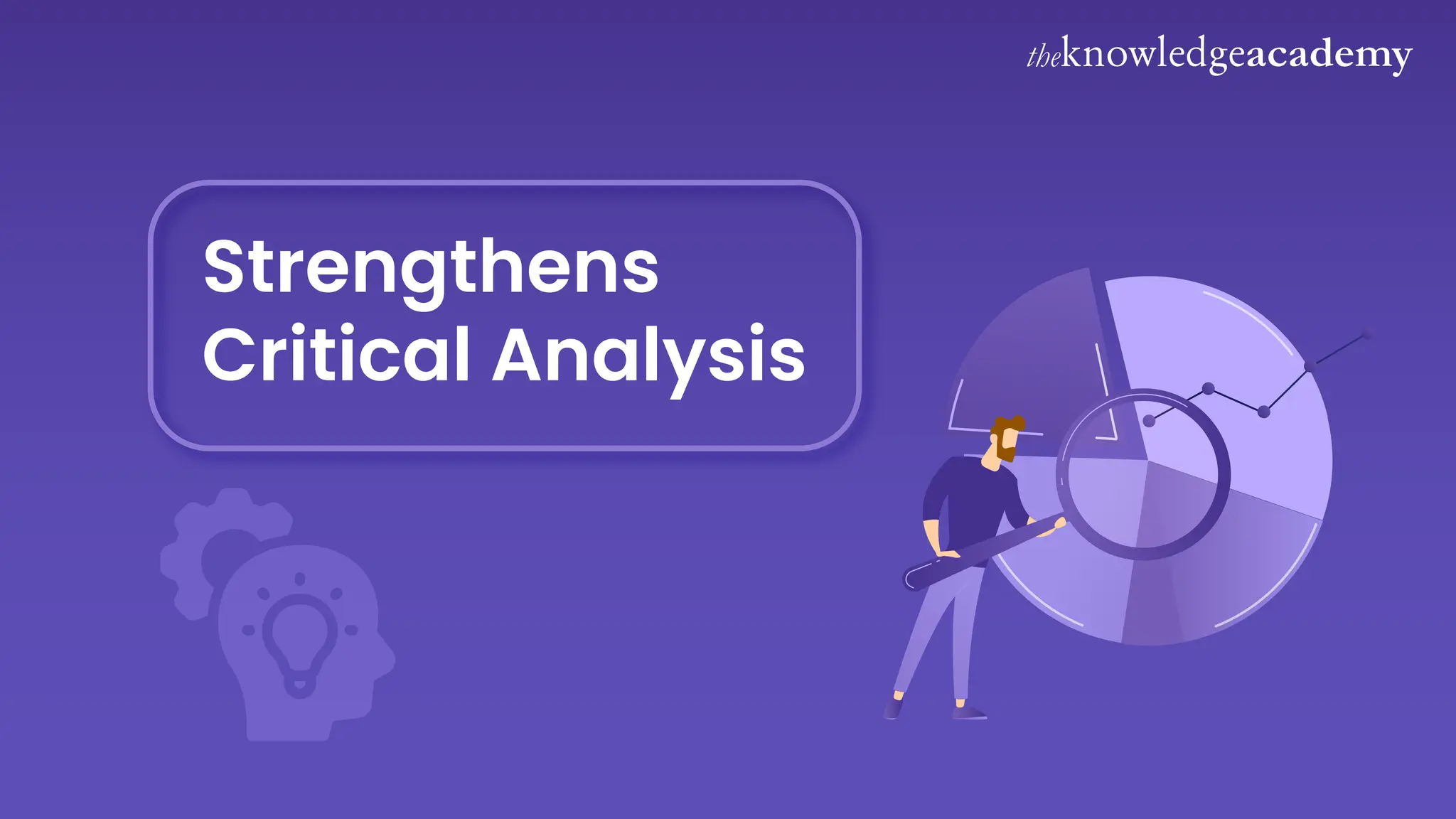 Strengthens
Critical Analysis
 