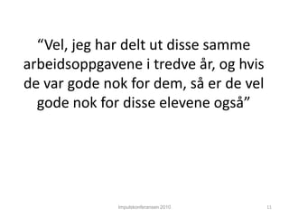 Impulskonferansen 2010“Vel, jeghardeltutdissesammearbeidsoppgaveneitredveår, oghvis de vargodenok for dem, såer de velgodenok for disseeleveneogså”11