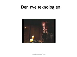 Impulskonferansen 2010Den nye teknologien3
