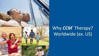 Why CCM®
Therapy?
Worldwide (ex. US)
 