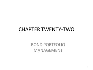 CHAPTER TWENTY-TWO

   BOND PORTFOLIO
    MANAGEMENT


                     1
 