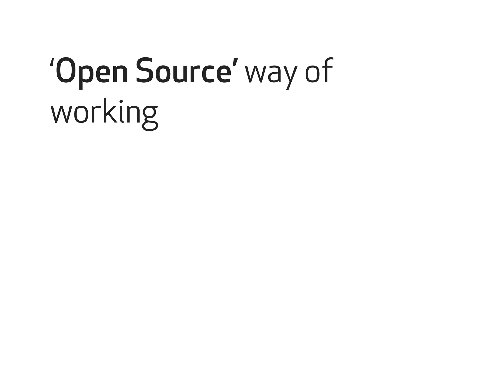 ‘Open Source’ way of 
working 
 