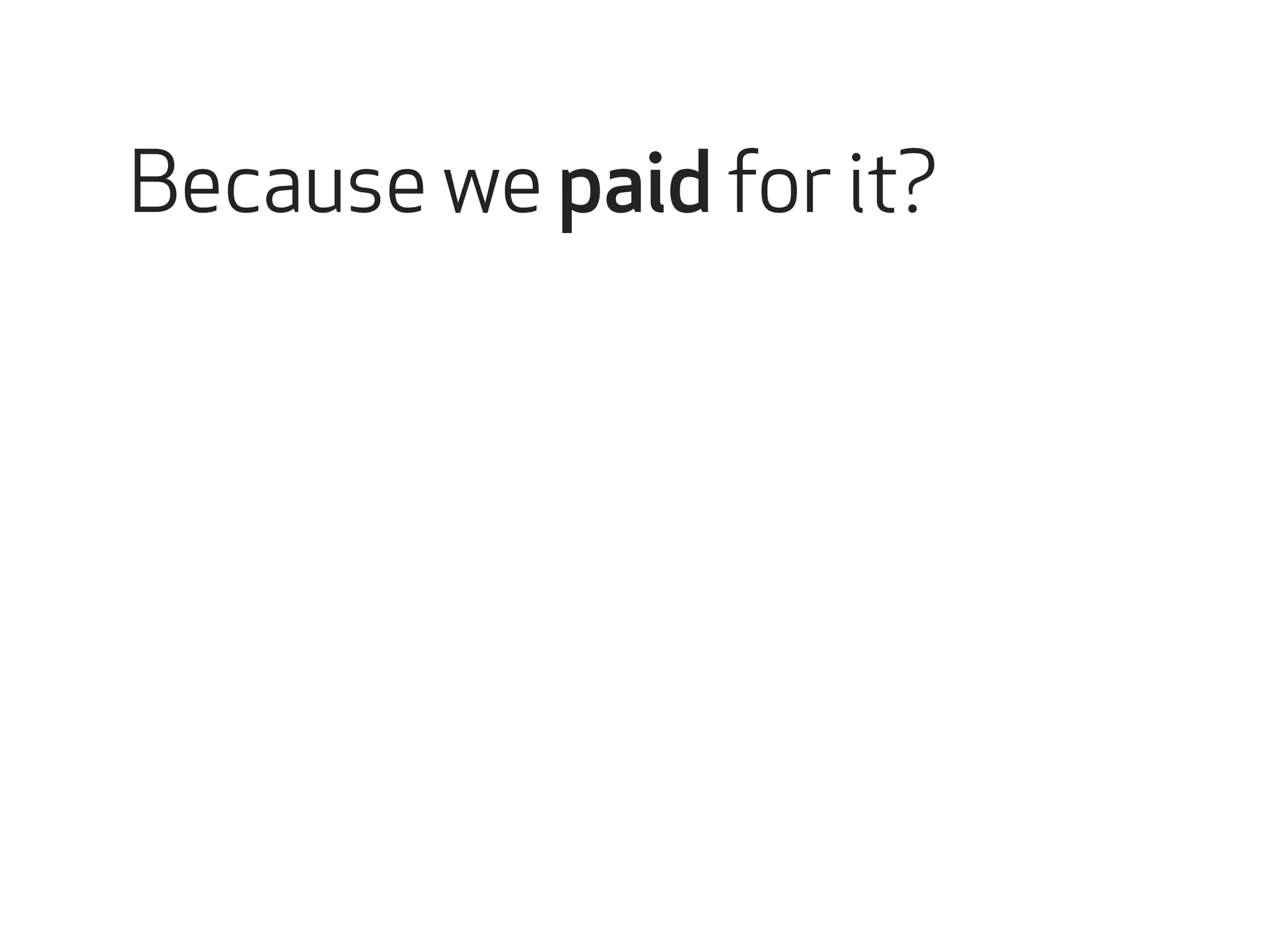 Because we paid for it? 
 