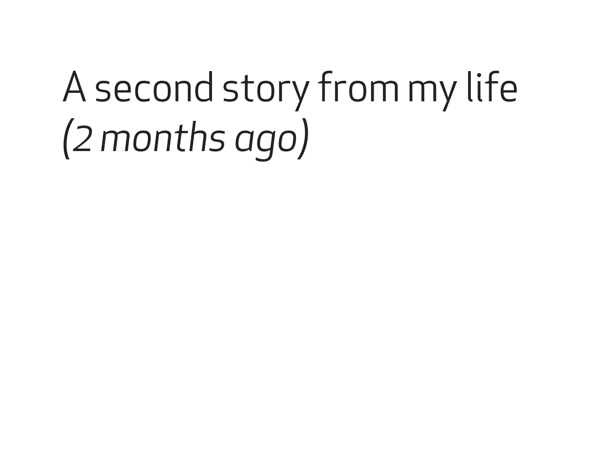 A second story from my life 
(2 months ago) 
 