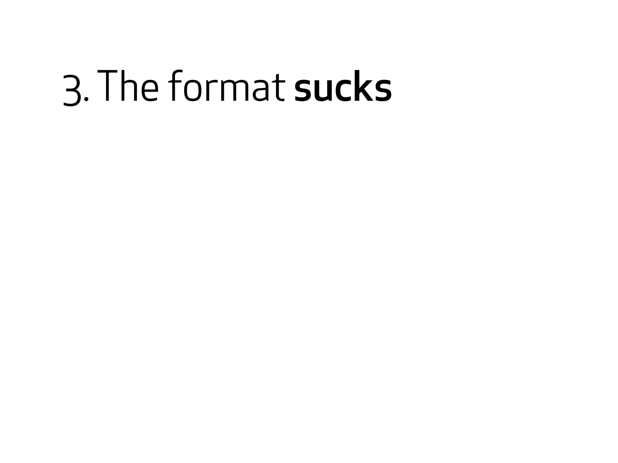 3. The format sucks 
 
