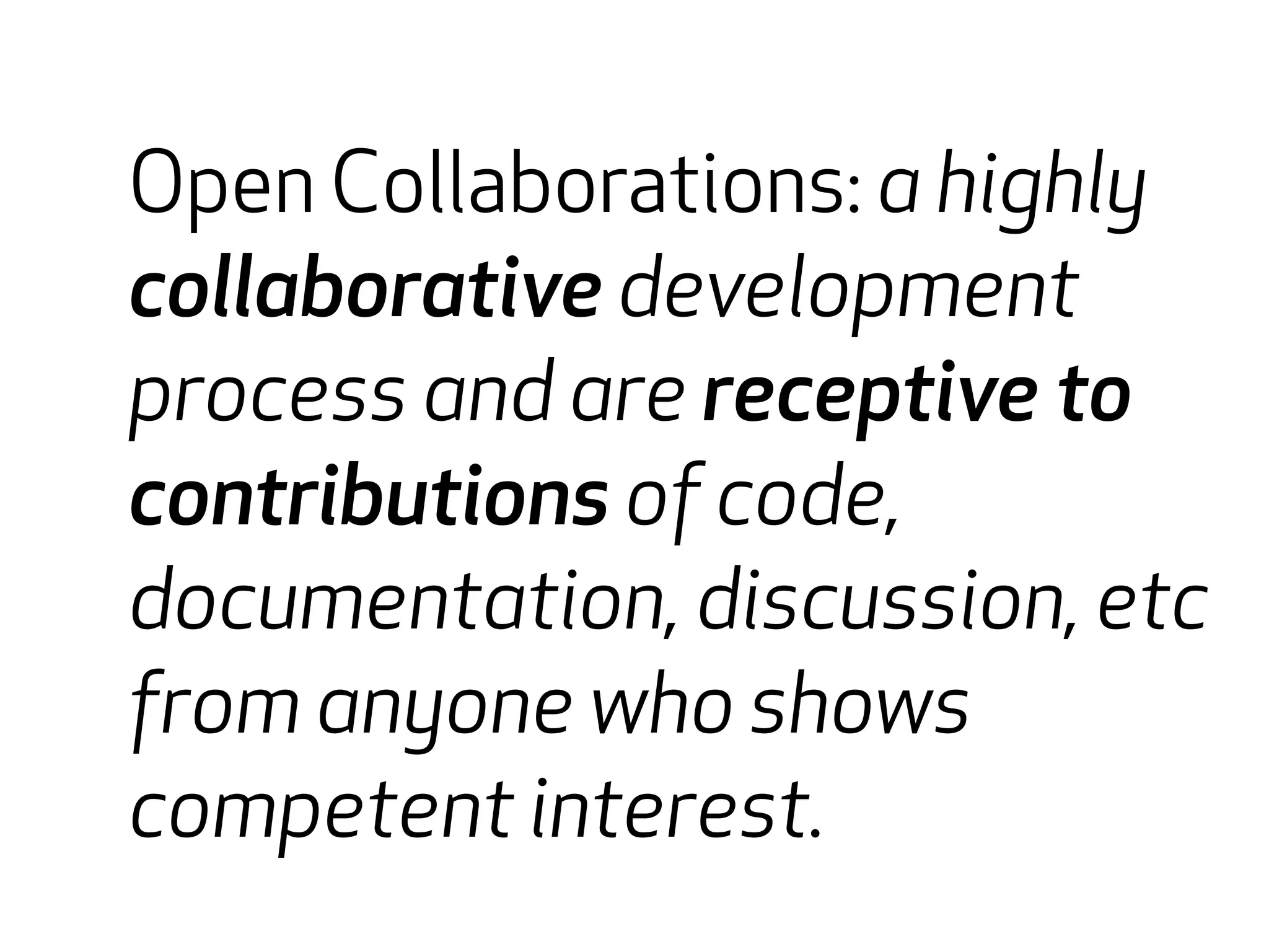 Open Collaborations: a highly 
collaborative development 
process and are receptive to 
contributions Open source of collaborations 
code, 
documentation, discussion, etc 
from anyone who shows 
competent interest. 
 