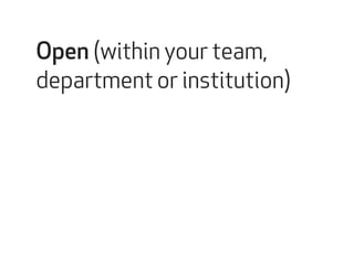 Open (within your team, 
department or institution) 
 
