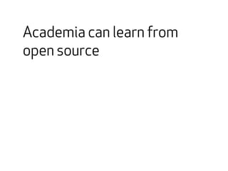 Academia can learn from 
open source 
 