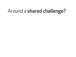 Around a shared challenge? 
 