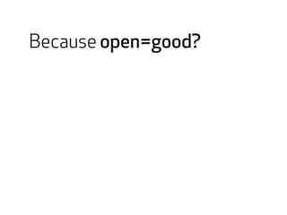 Because open=good? 
 