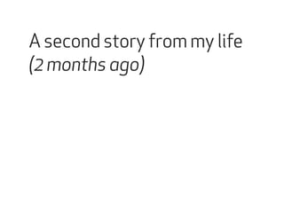 A second story from my life 
(2 months ago) 
 