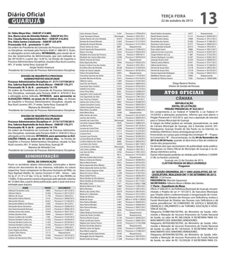 Diário Oficial
GUARUJÁ

terça-feira

22 de outubro de 2013

Dr. Fábio Moya Diez - OAB/SP 213.889;
Dra. Maria Lúcia de Almeida Robalo – OAB/SP 65.741;
Dra. Claudia Maria Aparecida Mori – OAB/SP 216.855;
Dra. Kátia Santos Cavalcante – OAB/SP 325.879
Processado: H.R. - prontuário 11.201
De ordem do Presidente da Comissão de Processo Administrativo Disciplinar, nomeada pela Portaria AGM nº. 686/2012, ficam,
os advogados acima indicados, INTIMADOS, para sessão de oitiva das testemunhas da Administração, que será realizada no
dia 29/10/2013, a partir das 13:30 hs, na Divisão de Inquérito e
Processo Administrativo Disciplinar, situada à Rua Azuil Loureiro,
691, 3º andar, Santa Rosa, Guarujá-SP.
Sergio Yoshio Imamura
Presidente da Comissão de Processo Administrativo Disciplinar
DIVISÃO DE INQUÉRITO E PROCESSO
ADMINISTRATIVO DISCIPLINAR
Processo Administrativo Disciplinar nº. 2171/137739/2013
Dra. Sabrina Baptistella de Assis Moura - OAB/SP 170.271
Processado: M. V. do N. – prontuário 14.170
De ordem da Presidente da Comissão de Processo Administrativo Disciplinar, nomeada pela Portaria AGM nº. 879/2012 fica
a advogada acima indicada, INTIMADA, para apresentar as
ALEGAÇÕES FINAIS, no prazo de 05 (cinco) dias, na Divisão
de Inquérito e Processo Administrativo Disciplinar, situada na
Rua Azuil Loureiro, 691, 5º andar, Santa Rosa, Guarujá-SP.
Mariana de Almeida Cruz
Presidente da Comissão de Processo Administrativo Disciplinar
DIVISÃO DE INQUÉRITO E PROCESSO
ADMINISTRATIVO DISCIPLINAR
Processo Administrativo Disciplinar nº. 2172/137739/2013
Dra. Sabrina Baptistella de Assis Moura - OAB/SP 170.271
Processado: M. V. do N. – prontuário 14.170
De ordem da Presidente da Comissão de Processo Administrativo Disciplinar, nomeada pela Portaria AGM nº. 878/2012 fica a
advogada acima indicada, INTIMADA, para apresentar as ALEGAÇÕES FINAIS, no prazo de 05 (cinco) dias, na Divisão de
Inquérito e Processo Administrativo Disciplinar, situada na Rua
Azuil Loureiro, 691, 5º andar, Santa Rosa, Guarujá-SP.
Mariana de Almeida Cruz
Presidente da Comissão de Processo Administrativo Disciplinar

administração
EDITAL DE CONVOCAÇÃO
Ficam os servidores abaixo relacionados, convocados a darem
ciência em documentos de seu interesse, indicados na coluna
respectiva. Favor comparecer no Recursos Humanos da PMG, no
Paço Raphael Vitiello, Av. Santos Dumont nº 640 – térreo – sala
33: às 2ª, 3ª, 5ª e 6ª das 12 hs às 16:00 hs; e às 4ª das 09:00hs às
13:00hs. O documento estará à disposição pelo período máximo
de 10 (dez) dias, a partir desta publicação, após o qual será encaminhado para arquivo.
NOME
Adriana Fernandes Costa
Adriane Valerio
Alberto de Souza
Alessandra Helena Martins
Alessandra Tenorio
Alessandro Balbino de Olivera
Alexandre Neves Geronimo
Ana Paula Duvareski Romano
Andrea Lemos dos Santos
Andrea Quintero Dias
Anesio Cordeiro de Carvalho
Antonia Vanderli Cunha Lira
Antonia Vanderli Cunha Lira
Antonia Vanderli Cunha Lira
Armando de Freitas Pinho
Carin Virginia de Abreu
Catiane Sales Ramos
Cecilia Vani Mei
Celimar do Nacimento Silva

PRONT.
16803
10.504
11.794
9.518
18.421
13305
20.002
12.673
19.443
16565
7.305
11.033
11.033
11.033
20.416
13.157
15113
12.945
18.656

DOCUMENTO
Processo nº 28172/2013
Processo nº 28172/2013
Portaria nº 2924/2013
Processo nº 30930/2013
Processo nº 31100/2013
Portaria nº 2915/2013
Processo nº 20206/2013
Processo nº 30926/2013
Processo nº 30321/2013
Portaria nº 2934/2013
Processo nº 31255/2013
Processo nº 29758/2013
Processo nº 29759/2013
Processo nº 29757/2013
Portaria nº 2938/2013
Processo nº 31000/2013
Requerimento
Processo nº 29214/2013
Processo nº 14156/2013

Celso Antonio Chaves
Cesar Henrique Orleans
Daiane Ramos de Lima Almeida
Daniela do Amaral Mourão
Daniela do Amaral Mourão
Divani Santos de Jesus
Doroti Aparecida Pasquantonio
Eliane Lima Apa
Elizabete aria Gracia da Fonseca
Elizabeth dos Santos Marculino
Elizeth Antonia de Paula
Erika Aparecida Silva
Eunice Cristina Cruz dos Santos
Eva Vilma Silva de Almeida
Evelyn de Souza Calçada
Fatima Fernanda Nunes
Francelina Sanches da Sailva
Geraldo Mariela da Rocha
Gilberto Castro
Inaie Flor de Oliveira
Ineuriman Braz Carolino
Isabelli Lima Senni
Ivone Peres Melo
Jaqueline Carla Cavalcanti
Jose Figueiredo da Silva
Jose Francisco Teixeira
Juliana dos Santos Froes
Juliana Gonçalves Souza
Juliana Gonçalves Souza
Katia Alves Carvalhal
Katia Maria Vieira
Kelly Gomes de Goes
Laurecy dos Santos
Leandro da Costa Silva
Leonardo Augusto Walker
Lia Marcia Pires
Luciana da Costa Pinto
Luciana de Jesus Costa
Luciana Ferro
Luciana Leao Ferreira
Luciana Miranda de Melo
Lucilene Batista dos Santos
Lucimeire dos Santos
Luis Americo Leite Neto
Luiz Carlos Ladislau
Luiz Jose da Silva
Lydia Katya
Marcela Urzedo Nascimento
Marcia Cristina de Oliveira
Marcia Maria Pereira
Maria Aparecida Alves Ribeiro
Maria Aparecida Santos da Silva
Maria Cristina Siqueira Guiao
Maria do Carmo Altino
Maria Isabel Pereira
Maria Nesilda da Silva Bezerra
Maria Nesilda da Silva Bezerra
Marivaldo Cotta
Marlene Maria de A. Silva
Marta Menezes
Monica dos Santos Silva
Monica R. S. Bartoloto
Neide de Oliveira
Neide de Souza
Nina Fatima Mendes
Nina Fatima Mendes
Nina Fatima Mendes
Nison Freire
Odete Barbosa Domiciniano
Ozana de Paula Carvalho
Patricia Oliveira Guerra
Paula Camila dos Santos
Regiane dos Santos Passos
Renata Fernandes Bezerra
Roberto Jamir de Aguiar
Rosa Maria Largacha
Rosangela Santos Nascimento
Rosangela Starnin Negreiros
Roseli Ovale de Souza

5.254
Nomeação
16.972
12.833
12.923
8687
16.363
10524
12502
14.990
12513
19364
5611
18.228
19.631
15855
9716
15015
11.807
14870
17.921
19.644
8765
18427
18.485
14471
19401
18965
18965
8340
12508
14801
9.735
Nomeação
16565
16299
14.946
19.711
13.214
11.848
18.480
8088
16.839
Nomeação
11.680
12432
9612
15813
13.225
18012
9.908
12.443
5.593
11.049
12837
11.591
11.591
3417
11889
8.443
18.979
6903
12.965
15.971
5.064
5.064
5.064
5.838
5613
10564
13.105
18.455
16743
16060
12430
14.815
10109
12.364
17.200

Processo nº 27944/2013
Portaria nº 2955/2013
Processo nº 29212/2013
Processo nº 31213/2013
Processo nº 31101/2013
Requerimento
Processo nº 27296/2013
Processo nº 25834/2013
Portaria nº 2949/2013
Processo nº 20959/2013
Requerimento
Processo nº 29362/2013
Portaria nº 2931/2013
Processo nº 31204/2013
Processo nº 26102/2013
Requerimento
Processo nº 17570/2013
Processo nº 01619/2013
Processo nº 27333/2013
Processo nº 29604/2013
Processo nº 29763/2013
Processo nº 31212/2013
Processo nº 22408/2013
Processo nº 32699/2011
Processo nº 27987/2013
Portaria nº 2914/2013
Processo nº 29208/2013
Processo nº 30920/2013
Processo nº 30919/2013
Processo nº 23086/2013
Requerimento
Processo nº 29122/2013
Processo nº 20954/2013
Portaria nº 2953/2013
Processo nº 32886/2013
Processo nº 29118/2013
Processo nº 31209/2013
Processo nº 31210/2013
Processo nº 30289/2013
Processo nº 30290/2013
Processo nº 31218/2013
Processo nº 38059/2012
Processo nº 30617/2013
Portaria nº 2954/2013
Portaria nº 2407/2013
Processo nº 19921/2013
Processo nº 19153/2013
Requerimento
Processo nº 30308/2013
Processo nº 29754/2013
Processo nº 20357/2013
Processo nº 32057/2013
Processo nº 30313/2013
Processo nº 31207/2013
Processo nº 26636/2013
Processo nº 30921/2013
Processo nº 29117/2013
Processo nº 00621/1988
Processo nº 15403/2013
Processo nº 23813/2013
Processo nº 29619/2013
Processo nº 37317/2012
Processo nº 29755/2013
OfÍcio nº 2578/13-SEDUC
Processo nº 30929/2013
Processo nº 30928/2013
Processo nº 30927/2013
Processo nº 19147/2013
Requerimento
Requerimento
Processo nº 30305/2013
Processo nº 29607/2013
Processo nº 21102/2006
Requerimento
Processo nº 22490/2013
Processo nº 27296/2013
Requerimento
Processo nº 29919/2013
Processo nº 30613/2013

Roseli Sabino Gonçalves
Roseli Taciano Santos
Roseli Taciano Santos
Rosicleide dos Santos
Rosimere Costa Guerra
Rubia Gabriela Andrade
Rute Izabel Inacio
Sabrina Ferreira Lovecchio
Sergio Roberto da Cruz
Silvana Rodrigues Carvalho
Solange Alvares Anel
Tatiana Santos Ribeiro
Valeria Korik Franco
Verneli de Souza Silva
Verneli de Souza Silva
Viviane Aparecida Rodrigues
Waldilene Simoes Lopes
Zenaldi de Oliveira Duarte

12477
13.121
13068
10.582
10.577
20.415
14886
16.976
11.887
10.587
18.244
19.441
10.346
13.518
13.518
13.168
12094
7.626

13
Requerimento
Processo nº 30303/2013
Processo nº 29121/2013
Processo nº 31206/2013
Processo nº 29605/2013
Portaria nº 2933/2013
Processo nº 29615/2013
Processo nº 30307/2013
Processo nº 27332/2013
Processo nº 30287/2013
Processo nº 29609/2013
Processo nº 27017/2013
Processo nº 31258/2013
Processo nº 28422/2013
Processo nº 26150/2013
Processo nº 30922/2013
Requerimento
Processo nº 10900/2006

Diego Bezerra Pereira
Diretor de Gestão de Pessoas

Atos oficiais
câmara
REPUBLICAÇÃO
EDITAL DE LICITAÇÃO
PREGÃO PRESENCIAL Nº 022/2013
Em cumprimento à Lei Federal nº 8.666/93, à Lei Federal nº
10.520/02 e alterações posteriores, informo que está aberto o
Pregão Presencial nº 022/2013, que visa a aquisição de veículos
para a Câmara Municipal de Guarujá.
A íntegra do Edital poderá ser retirada, pessoalmente, na sede
da Câmara Municipal de Guarujá, sito à Avenida Leomil, 291,
Pitangueiras, Guarujá, Estado de São Paulo, ou na internet, no
endereço eletrônico www.camaraguaruja.com.br
Encerrando-se o prazo para entrega dos envelopes “A” – Proposta Comercial e “B” – Documentação, no dia 04 de Novembro de
2013 às 09:30 horas, quando se dará início a fase de credenciamento dos proponentes.
Os demais atos que necessitarem de publicidade serão publicados apenas no Diário Oficial do Município de Guarujá e no endereço eletrônico acima.
Outras informações poderão ser obtidas pelo Telefone (13)40092138, no horário comercial.
Guarujá, em 22 de Outubro de 2013.
CLAYTON PESSOA DE MELO LOURENÇO
Pregoeiro
25ª SESSÃO ORDINÁRIA, DO 1º ANO LEGISLATIVO, DA 16ª
LEGISLATURA, REALIZADA EM 17 DE SETEMBRO DE 2013.
INÍCIO: 15:34 horas.
PRESIDÊNCIA: Marcelo Squassoni.
SECRETARIAS: Gilberto Benzi e Walter dos Santos.
1ª Parte – Expediente da Mesa:
Ofício nº 646/2013, da Prefeitura Municipal de Guarujá, encaminhando o Projeto de Lei nº 107/2013, do Executivo Municipal,
que “Dispõe sobre a redenominação e reorganização do Conselho Municipal de Direitos das Pessoas com Deficiência, institui o
Fundo Municipal de Direitos das Pessoas com Deficiência e dá
outras providências”. ÀS COMISSÕES DE JUSTIÇA E REDAÇÃO,
FINANÇAS E ORÇAMENTO e de TURISMO, EDUCAÇÃO E ASSISTÊNCIA SOCIAL.
Telegrama 010887/MS/SE/FNS, do Ministério da Saúde, informando a liberação de recursos financeiros do Fundo Nacional
de Saúde, no valor de R$ 589.338,00. À SECRETARIA PARA CONHECIMENTO DOS SENHORES VEREADORES.
Telegrama 007050/MS/SE/FNS, do Ministério da Saúde, informando a liberação de recursos financeiros do Fundo Nacional
de Saúde, no valor de R$ 130.924,65. À SECRETARIA PARA CONHECIMENTO DOS SENHORES VEREADORES.
Telegrama 007049/MS/SE/FNS, do Ministério da Saúde, informando a liberação de recursos financeiros do Fundo Nacional
de Saúde, no valor de R$ 152.950,00. À SECRETARIA PARA CO-

 