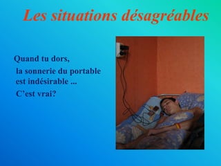 Les situations désagréables   Quand tu dors,     lasonnerieduportable est indésirable ... C’est vrai?
