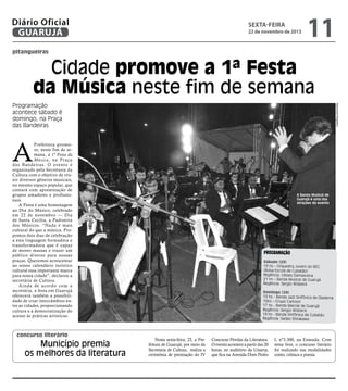 Diário Oficial
GUARUJÁ

sexta-feira

22 de novembro de 2013

11

pitangueiras

Cidade promove a 1ª Festa
da Música neste fim de semana
Raimundo Nogueira

Programação
acontece sábado é
domingo, na Praça
das Bandeiras

A

Prefeitura promove, neste fim de semana, a 1ª Festa da
Música, na Praça
das Bandeiras. O evento é
organizado pela Secretaria da
Cultura com o objetivo de reunir diversos gêneros musicais,
no mesmo espaço popular, que
contará com apresentação de
grupos amadores e profissionais.
A Festa é uma homenagem
ao Dia do Músico, celebrado
em 22 de novembro — Dia
de Santa Cecília, a Padroeira
dos Músicos. “Nada é mais
cultural do que a música. Propomos dois dias de celebração
a esta linguagem formadora e
transformadora que é capaz
de mover massas e trazer um
público diverso para nossas
praças. Queremos acrescentar
ao nosso calendário turístico
cultural essa importante marca
para nossa cidade”, declarou a
secretária de Cultura.
Ainda de acordo com a
secretária, a festa em Guarujá
oferecerá também a possibilidade de criar intercâmbios entre as cidades, proporcionando
cultura e a democratização do
acesso às práticas artísticas.

concurso literário

Município premia
os melhores da literatura

A Banda Musical de
Guarujá é uma das
atrações do evento

Programação
Sábado (23)
19 hs – Orquestra Jovem do BEC
(Bolsa Escola de Cubatão)
Regência: Ulisses Damascena
21 hs – Banda Musical de Guarujá
Regência: Sergio Wisbeck
Domingo (24)
13 hs - Banda Jazz Sinfônica de Diadema
15hs – Grupo Cartoon
17 hs - Banda Marcial de Guarujá
Regência: Sergio Wisbeck
19 hs - Banda Sinfônica de Cubatão
Regência: Sadao Shirakawa

Nesta sexta-feira, 22, a Prefeitura de Guarujá, por meio da
Secretaria de Cultura, realiza a
cerimônia de premiação do IV

Concurso Pérolas da Literatura.
O evento acontece a partir das 20
horas, no auditório da Unaerp,
que fica na Avenida Dom Pedro

I, nº3.300, na Enseada. Com
tema livre, o concurso literário
foi realizado nas modalidades
conto, crônica e poesia.

 