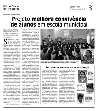 Diário Oficial
GUARUJÁ

3

sexta-feira

22 de novembro de 2013

combate ao bullying

Projeto melhora convivência
de alunos em escola municipal

S

exta-feira em Guarujá é
dia de reunir os alunos
de 1° a 5° anos da Escola
Municipal Professora
Myriam Terezinha Wichrowski
Millbourn, localizada na Avenida Adriano Dias dos Santos, 61,
no Jardim Boa Esperança, em
uma atividade conjunta. O ponto
de encontro é o pátio da escola,
onde são discutidos temas como
respeito, amizade e outros valores
relacionados ao bullying e a forma
de combatê-lo. A iniciativa faz
parte do Projeto Combate ao
Bullying, realizado em parceria
com a Secretaria de Educação,
que faz parte do planejamento
de valores da escola.
Há um ano, a orientadora de
ensino educacional da unidade,
Elizabeth Sá de Araújo, percebeu
que as crianças precisavam se
expressar e contar seus problemas
com o bullying, para que os mesmos pudessem ser resolvidos. Ela
criou uma caixa de reclamações e
sugestões, que circulava entre as
salas para que os alunos possam,
anonimamente ou não, colocar
mensagens contando suas experiências na escola.
Elizabeth explica que por ser
um assunto que está sempre na
mídia, sentiu a necessidade de
abrir discussões na escola para
melhor compreensão dos alunos. “Muitos deixaram de lado
o medo e a vergonha de falar e
até começaram a se identificar
com os outros colegas. Eles têm
mesmo que perceber que não é
só com eles, é um problema de
todos”, explicou a orientadora
de ensino.
A partir dos depoimentos, a

equipe de professores realizou
um estudo sobre os maiores problemas de bullying. Depois, os
casos passaram a ser discutidos
coletivamente, de forma que os
alunos pudessem aprender o que
é o bullying. A escola promove rodas de discussões, que acontecem
sempre às sextas-feiras.
Atualmente, muitos alunos
ultrapassam a insegurança que o
bullying motiva e têm coragem
de se dirigir aos professores,
sem depender da caixinha para
desabafar. “Eles sabem que têm
liberdade para falar. A partir do
momento que se expressam, eles
se sentem mais fortes para se
defender No projeto, os alunos
aprendem a se amar, independente do que os outros acham
deles”.”, diz Elizabeth.
A diretora da unidade, Telma
Jacinto da Rocha, concorda com
a importância que este ensinamento de hoje pode ter no futuro.
“Aqui nós não só educamos, formamos cidadãos. E para formar
um cidadão, é preciso dar voz a
ele”, explicou. Telma fala também sobre as mudanças que ela
tem notado desde que o projeto
começou. “Eles já convivem com
as diferenças. Nossa preocupação
era a aceitação da diferença. Agora que eles se colocam no lugar
um do outro, a escola fica mais
acolhedora”, ressaltou.
Para a secretária de Educação, o projeto é importante
porque coloca a preocupação da
escola com o que a criança pode
enfrentar também fora da unidade. “O trabalho da Secretaria de
Educação extrapola os limites
do muro escolar. O bullying é um
tema muito atual e importante
para ser discutido no ambiente
escolar. E a presença dos pais no
combate ao problema é muito
importante. Eles têm que ter
alguém para confiar do lado de
fora”, salientou.

Fotos Karoline Gomes

Na Escola Municipal
Myriam Terezinha já
é rotina incentivar a
amizade e o respeito
ao próximo

O ponto de encontro é o pátio da escola, onde são discutidos temas como respeito e
amizade, além de fatores relacionados ao bullying e a forma de combatê-lo

Estudantes comentam as mudanças
Para a campanha de combate ao bullying, as turmas organizaram cartazes para enfeitar
o pátio onde acontecem os
debates e a exibição do filme.
Após o vídeo, a orientadora
faz comentários e abre espaço
para perguntas ou comentários. “No começo achava que
bullying era só agressão física
ao amigo. Agora, entendo que
muitas palavras também podem
machucar”, disse o aluno do 5°
ano, João Victor Caldas Alencar
Alves.
A aluna do 5°, Ana Júlia
Zangirolami Ferreti Cardoso,
apoia a iniciativa. “Nos ajuda a
entender que brincadeiras sem
graça não é uma boa”, contou
a menina. Já Samantha de Almeida Silva da Conceição, do 5°
ano, disse que dá para perceber
a diferença do clima na escola

e na sala de aula. “Desde que
começou esse projeto, as coisas
mudaram muito”.
Pedro Henrique Santos de
Andrade, do 5° ano, compreende que o Projeto é necessário.
“Antes, muitos colegas de classe
faziam coisas erradas. Agora,
não vejo isso mais”, disse o aluno, ressaltando que o trabalho
em equipe também ajuda a conviver melhor com os amigos.
Já João Victor Caldas Alencar, também do 5° ano, explica
que a fase da caixa foi muito importante. “Desde que começou,
melhorou bastante”. A própria
experiência de João Victor é
prova de como o projeto tem
funcionado. “Sempre falo com
a professora. E se ela está ocupada, procuro a orientadora e
quando chego em casa falo com
meus pais”, contou.

Para Ana
Júlia, poder
falar sem
medo de
ser julgada
é a melhor
vantagem

João Victor:
“Agora, entendo
que muitas
palavras também
podem machucar”

Pedro Henrique:
muitos colegas
de classe faziam
coisas erradas;
isso acabou

 