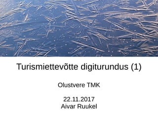 Turismiettevõtte digiturundus (1)
Olustvere TMK
22.11.2017
Aivar Ruukel
 