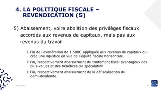 4. LA POLITIQUE FISCALE –
REVENDICATION (5)
5) Abaissement, voire abolition des privilèges fiscaux
accordés aux revenus de...