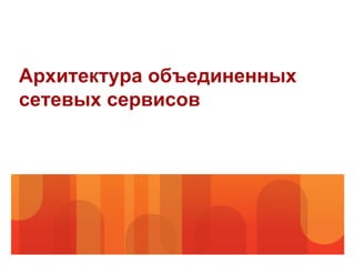 Архитектура объединенных
сетевых сервисов
 