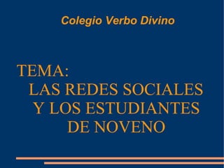 Colegio Verbo Divino  TEMA: LAS REDES SOCIALES Y LOS ESTUDIANTES DE NOVENO 