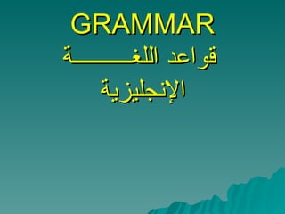 GRAMMAR   قواعد اللغــــــــــة الإنجليزية 