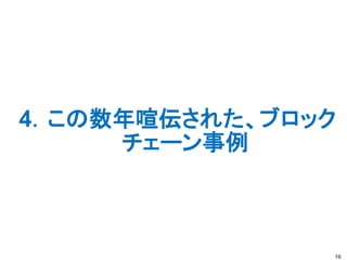 4．この数年喧伝された、ブロック
チェーン事例
19
 