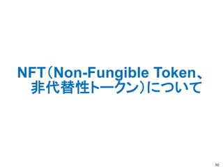NFT（Non-Fungible Token、
非代替性トークン）について
50
 