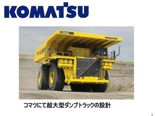 コマツにて超大型ダンプトラックの設計
5
 