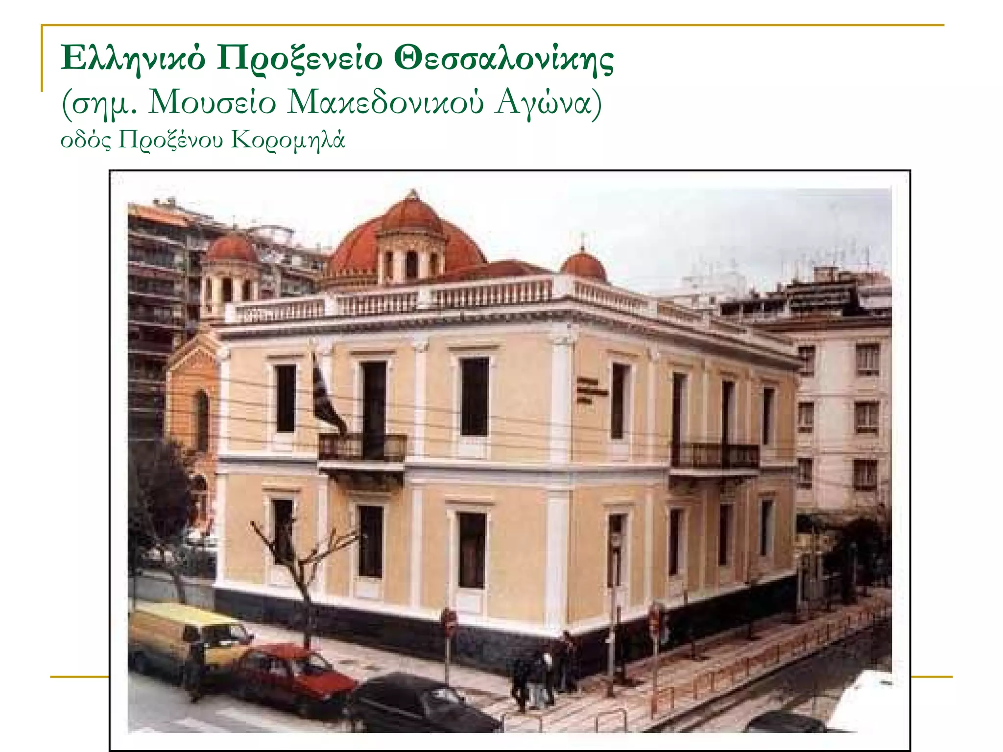 Ελληνικό Προξενείο Θεσσαλονίκης  (σημ. Μουσείο Μακεδονικού Αγώνα)   οδός Προξένου Κορομηλά   