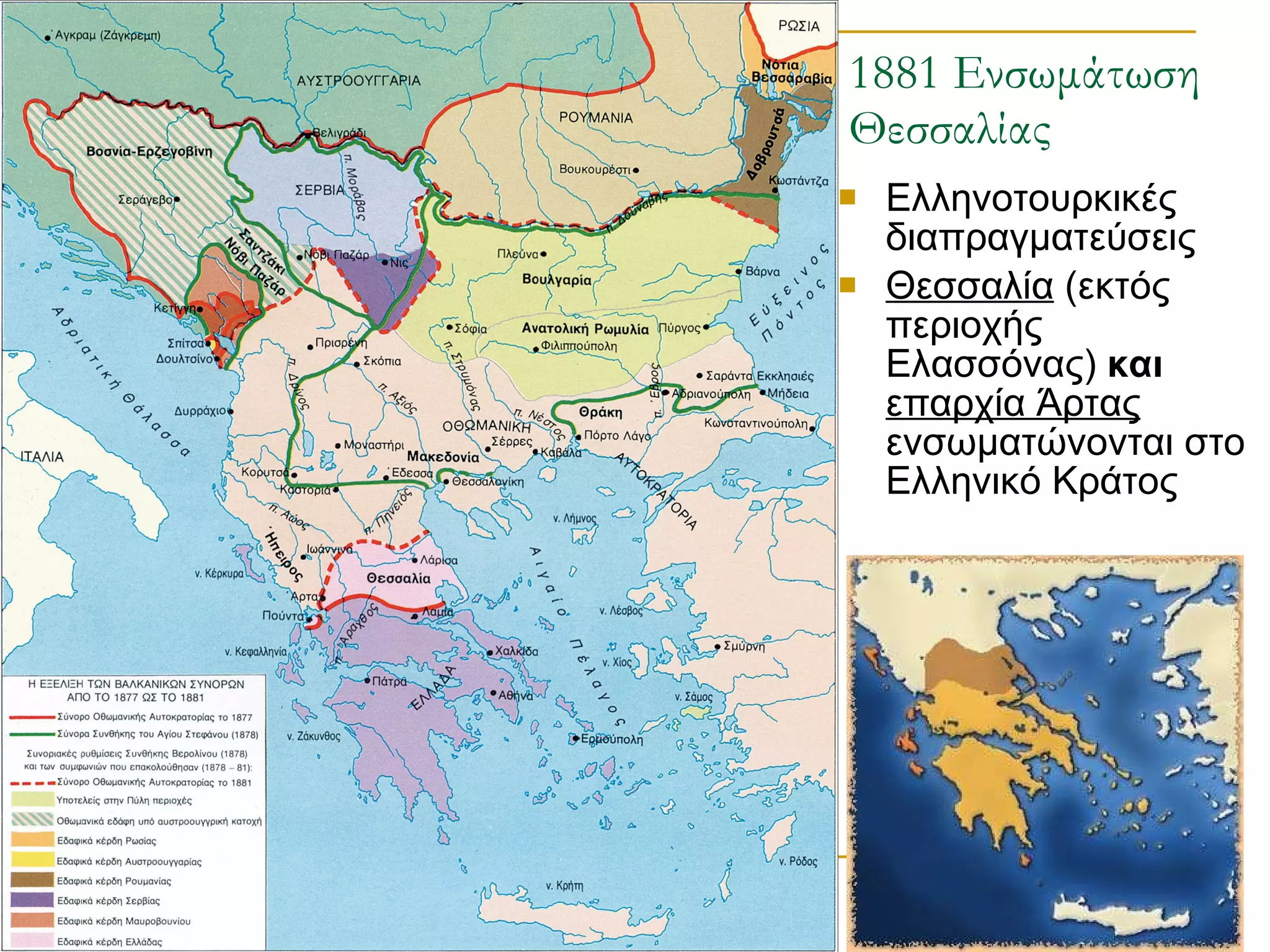 1881 Ενσωμάτωση Θεσσαλίας Ελληνοτουρκικές διαπραγματεύσεις Θεσσαλία  (εκτός περιοχής Ελασσόνας)  και   επαρχία Άρτας  ενσωματώνονται στο Ελληνικό Κράτος 