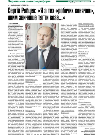 Черкащина шляхом реформ                                                                                                                             №22 Молодь Черкащини
                                                                                                                                                       30 травня 2012
                                                                                                                                                                                                       5
•	    Актуальне інтерв’ю



Сергій Рябцев: «Я з тих «робочих конячок»,
яким звичніше тягти воза...»
Схоже, перший                                                                                                                        телям, і гостям області подо-       Про перспективи
заступник голови
облдержадміністрації
                                                                                                                                     рожувати акваторією Дніпра,
                                                                                                                                     змістовно відпочивати та ми-
                                                                                                                                                                         області на 2012 рік
Сергій Рябцев не над-                                                                                                                луватися     його   краєвидами.       – Рік особливо складний
то прагне спілкуватися                                                                                                               Нині впритул розглядаємо ідею       для    області.    «Допомогли»
із представни­ ами
               к                                                                                                                     відновлення маршруту «Київ –        небачені раніш показники в
засобів масової                                                                                                                      Канів – Черкаси». Черкащани         сільськогосподарській     галузі,
інформації. Втім, Сергій                                                                                                             пам’ятають, якими популярними       зокрема нечуваний валовий
Віталійович і сам цього                                                                                                              свого часу були крилаті ракети      збір зерна – понад 3,7 млн. тонн.
не приховує. Розуміючи,                                                                                                              та швидкохідні катери. На жаль,     Рейтингова ж оцінка передбачає
що посада все ж                                                                                                                      нині цей річковий флот знищено.     саме динаміку розвитку ви-
таки зобов’язує бути                                                                                                                 Тому розмову ведемо про круїз       робництва. Тож навіть коли
публічним, він погодив-                                                                                                              теплохода на 300-350 пасажирів.     показники будуть на рівні чи
                                                                                                                                     Проблема в тому, що вони йдуть      навіть дещо перевищуватимуть
ся зустрітися із черкась-
                                                                                                                                     з Києва до Канева годин із 6-7.     минулорічні, рейтинг може бути
кими газетярами. Слово
                                                                                                                                     Тому розглядаємо можливість         вищий у тих регіонів, де приріст
за словом – і розмова
                                                                                                                                     повернення      пасажирів    до     виробництва у відсотковому
потекла в спокійному,                                                                                                                Києва автобусами. Адже, роз­        відношенні вищий.
і що не менш важливо,                                                                                                                в’язуючи одне складне питання,
цікавому руслі.                                                                                                                      наштовхуєшся на інше. Скажімо,
                                                                                                                                     виникло питання, якщо протягом
                                                                                                                                                                         Про те, чого
  – Я із тих «робочих коня-                                                                                                          світлового дня туристи не всти-     не вдалося
чок», яким звичніше тягти воза,
легше щось конкретне роби-
                                                                                                                                     гають повертатися в Київ, де їх
                                                                                                                                     можна розмістити в Каневі? Де
                                                                                                                                                                         досягти...
ти, аніж говорити, – зізнався                                                                                                        нормально похарчувати? Тоб-           – Ми не очікували, що пи-
Сергій Віталійович. – Хоча                                                                                                           то на перший план виходить          тання з аеропортом так затяг-
                                   Фото В’ячеслава РОМОДАНА




усвідомлюю, що потрібно доно-                                                                                                        сервісне обслуговування.            неться. Проте і його вирішення
сити інформацію про діяльність                                                                                                                                           не стоїть на місці. Проведено
влади до відома жителів Чер-                                                                                                                                             відповідні експертизи, визна-
кащини. Більше того, необхідно
                                                                                                                                     Про Канівську                       чено першочергові завдання,
мати постійний взаємозв'язок                                                                                                         ГАЕС:                               знайдено потужного інвестора.
із громадськістю. На мою                                                                                                                – Є вузол Канівської ГЕС,        Підписано тристоронню уго-
думку, за ці два роки вдало-                                                                                                         де заплановано будів­ ицтво
                                                                                                                                                              н          ду про співпрацю між ПАТ
ся зробити чимало корисних                                    саме на Кіровоградщині я не-        хотілося     вирішити      швид-   гідроакумулюючої       електро­     «Азот», містом Черкаси та
справ. За період роботи тут я                                 одноразо чув позитивні оцінки       ше, а не вдалося. Скажімо,         станції. Після відрегу­ ювання
                                                                                                                                                            л            облдержадміністрацією.     Чого
став чиновником, якому вже                                    щодо Черкаської області, мов-       відновити діяльність Черкась-      проекту і його осучаснення та       ще не вдалося вирішити? Чер-
ближчі питання Черкаського                                    ляв, і край тут кращий, і люди      кого аеропорту. Виявилося,         за наявності коштів у держав-       кащина досі залишається зак­
регіону, аніж те, чим займався                                живуть заможніше.                   що вирішення цього питання         ному бюджеті гідроакумулююча        ритою для багатьох охочих її
раніше. За фахом я інженер-                                                                       потебує значно більших зусиль      станція ново­ о покоління має
                                                                                                                                                  г                      відвідати – насамперед через
електрик. Так уже склалося                                                                        та часу, позаяк на підприємстві    перспективу будівництва. Не-        незадовільну якість доріг. Част-
життя, що довелося працювати
                                                              Про потенціал                       десятиріччями примудрялися         зважаючи на те, що після роз-       ково цю проблему вдасться
на різних посадах спочатку на                                 Черкащини                           талановито       розбазарювати     валу Союзу і розриву коопе-         вирішити в нинішньому році,
шахтах, а потім на ремонтному                                                                     майно. У підсумку – втрачено       ративних міжреспубліканських        адже на ремонт доріг виділяєть­
та машинобудівному заводах.                                     – Область володіє знач-           світлосигнальне обладнання,        зв’язків, що зумовило за-           ся 57 млн. грн. із бюджетів
Упевнений, що й нині будь-якої                                ним потенціалом в аграрно­ у  м     яке дозволяло приймати літаки.     непад     підприємств      Чер-     різних рівнів. Лишається тільки
миті я можу повернутися в ті                                  секторі. Так склалося історично,    Ми знайшли шляхи, як виправи-      кас, Сміли, Умані та ін., по-       прискорити проведення цих
трудові колективи, де працю-                                  завдяки      використанню      із   ти цю ситуацію, знаємо, як діяти   треба в електроенергії не           робіт. Поміж проблемних питань
вав раніше, і мене там привітно                               покоління в покоління найкра-       далі. Але це справа не одного      знизилась і надлишку її немає.      – порівняно невисокий розмір
зустрінуть. Довелося працю-                                   щого досвіду ведення госпо-         дня. Проте є усвідомлення того,    А електроенергія це такий же        середньої заробітної плати. А
вати і в галузі атомної енер-                                 дарювання на землі, грамот-         що аеропорт працюватиме, і         товар, як і будь-який інший на      також поширені приклади її
гетики України. До речі, і під                                ному використанню грунтів.          тут буде створено не десят-        ринку. Ми вже стали свідками        нелегальної виплати. Над цими
керівництвом Сергія Тулуба. Є                                 Століттями за ці чорноземи          ки, а сотні робочих місць. Це      відродження в області 9 малих       та іншими питаннями і обласна,
люди, яким долею судилося все                                 велися війни. Навіть і зараз дех-   буде не пасажирський, а ван-       ГЕС. А повертаючись ще раз          і місцева влада продовжують
життя пропрацювати на одному                                  то намагається захоплювати          тажний термінал. Адже поруч        до майданчика незбудованої          працювати.
підприємстві, мені ж пощастило                                землю на березі Дніпра, лісові      – Бориспільський аеропорт,         Чигиринської АЕС, варто ска-
випробувати себе і у вугільній                                угіддя. Людина так улаштована,      конкурувати з яким у плані         зати, що тут є перспективи
промисловсті, і в атомній                                     що прагне навіть більшого, аніж     транспортування        пасажирів   зведення екологічно чистих ви-
                                                                                                                                                                         Про співпрацю
енергетиці, і в машинобудівній                                дозволено законом. І з цими по-     нам не до снаги. Тут можливий      робництв, далеких від атомної       з губернатором
галузі. Як кажуть, від видо-                                  рушеннями доводиться бороти-        транзит вантажних перевезень,      енергетики. До речі, частину          – Він – трудоголік. Працю-
бутку вугілля – до видобутку                                  ся вже владі.                       які йдуть далі на Європу, зокре-   площ уже використав «Нібулон».      вати поруч із ним і почувати-
урану. Я працював на тако-                                                                        ма в країни Прибалтики.                                                ся у вільному плаванні – речі
му великому підприємстві, як                                                                        У цьому році на виконання                                            несумісні. Випади проти Сергія
Дружківський машинобудівний
                                                              Про роботу                          доручення Президента України
                                                                                                                                     Про автомобіле-                     Тулуба викликані нерозумінням
завод, валове виробництво                                       – Як і будь-яка інша робота,      Віктора Януковича буде за-         будування                           того, що уже зроблено для роз-
якого становило 16 відсотків                                  наша діяльність оцінюється за       вершено проектні роботи з                                              витку Черкаського краю і що
обсягу    союзного виробницт-                                 певними критеріями. Вони у          будівництва автодороги «Київ-        – Порівняно з першим квар-        ще робиться. Прикро, що до
ва     машинобудування.      На                               Черкащини (в розрізі ситуації       Дніпропетровськ» по правому        талом минулого року, за цей         невиправданої критики вда-
Кіровоградщині займався роз-                                  інших регіонів України за           березі Дніпра. Цей шлях про-       період в нинішньому році збе-       ються люди, які самі практич-
робкою родовища уранових руд                                  підсумками першого кварта-          ляже через Канів і кругом Чер-     режено валове виробниц­ во    т     но нічого не змогли збудувати
на території Маловислівського                                 лу нинішнього року) на рівні        кас біля аеропорту піде далі.      автомобілебудівної галузі. До       чи створити. Владі лишається
району. Їх поклади здатні, до                                 загального 9-го місця. Але за       Це дасть можливість створити       речі, за показником економіч­ ого
                                                                                                                                                                 н       єдиний вихід: працювати далі,
речі, забезпечити енергетич-                                  цей період минулого року ми         в обласному центрі потужний        розвитку в рейтингу регіонів ми     справами, а не в’їдливими сло-
ну незалежність України що-                                   були на 11-му, а 2010 року – на     логістичний вузол. І хоч поки що   займаємо перше місце в Україні.     вами доводити свою правоту.
найменше на сто років! Тож не                                 17-му місці. Тож динаміка роз-      це тільки перспектива, але вона    Обсяги реа­ ізованої продукції в
                                                                                                                                                 л
бачу особливої різниці, де пра-                               витку хоч і невелика, а все ж       – реальна. Ми бачимо це на         цій галузі за цей період станов-               Розмову записала
цювати. Адже принципи ухва-                                   таки є. За підсумками першого       прикладі відродження причалів.     лять понад 6,9 млрд.грн., тоді                 Наталя Борисюк,
лення управлінських рішень                                    півріччя, переконаний, вона ще        Торік запрацювали річпорти       як торік – 4,9 млрд.грн. (плюс           член обласної організації
усе­ агальні. І законодавство в
   з                                                          прискориться.                       в Каневі та Черкасах. Це дає       один мільярд грн.) Це найвища                 Національної спілки
Україні всюди однакове. До речі,                                Звісно, є й такі речі, які        значно ширшу можливість і жи-      динаміка приросту.                            журналістів України
 
