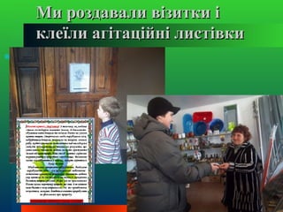 Ми роздавали візитки і
клеїли агітаційні листівки
 