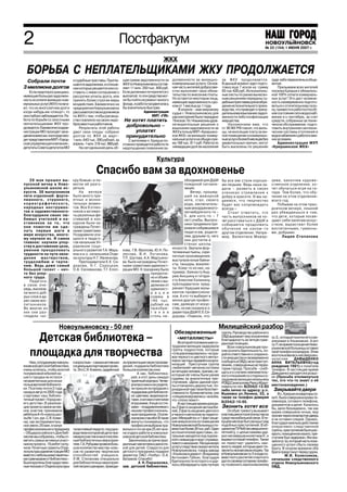 2                                                                    Постфактум                                                                                           НОВОУЛЬЯНОВСК
                                                                                                                                                                          № 22 (154) 1 ИЮНЯ 2007 г. г.
                                                                                                                                                                          № 46 (126) 17 ноября 2006

                                                                                                   ЖКХ
  БОРЬБА С НЕПЛАТЕЛЬЩИКАМИ ЖКУ ПРОДОЛЖАЕТСЯ
  Собрали почти                 и судебные приставы. Пригла              щая сумма задолженности за   долженности за жилищно                 за ЖКУ продолжается.               суда либо переселены в обще
                                шаются задолжники, в отноше              ЖКУ по Новоульяновску состав коммунальные услуги. Основ             В данный момент идет подго         житие.
3 миллиона долгов               нии которых решается или со                                           ная часть жителей добросове
                                                                         ляет 11 млн. 350 тыс. 400 руб.                                      товка еще 7 исков на сумму              Призываем всех жителей
    Если квартиросъемщики,      ставить с ними соглашение о              Если должники поторопятся с  стно выполняет свои обяза              65 тыс 428 руб. Исполнитель        поселка Криуши к обязатель
имеющие большую задолжен        рассрочке уплаты долга, или              выплатой, то эти средства могтельства по внесению платы.            ные листы по ранее вынесен         ной 100% оплате коммуналь
ность по оплате жилищно ком     принять более строгие меры               ли бы пойти на ремонт жилого Но остаются некоторые лица,            ным решениям переданы су           ных услуг! Это даст возмож
                                                                         фонда, и работа продвигалась имеющие задолженность сро              дебным приставам для возбуж        ность своевременно подгото
мунальных услуг(ЖКУ) полага     воздействия. Ежемесячно на                                            ком от 1 месяца до 1 года.             дения исполнительного произ        виться к отопительному сезо
ют, что их многолетние долги    предприятия Новоульяновска               бы значительно быстрее.          В апреле – мае мировому            водства, что приводит к прину      ну, привести в работоспособ
когда нибудь им «спишут», то    рассылаются списки должников                           Администрация  судье г. Новоульяновска для            дительному взысканию задол         ное состояние сети водоснаб
они глубоко заблуждаются. Ра    по ЖКУ с тем, чтобы руковод                                 МУП «ГУК» рассмотрения было передано             женности либо конфискации          жения и к сентябрю, за счет
бота по борьбе со злостными     ство повлияло на своих недо               Не хотят платить 19 исков. По 14 вынесены удов                     имущества.                         средств, собранных за техни
неплательщиками ЖКУ про         бросовестных работников.
должается. Ежемесячно в адми        Результаты этой работы
                                                                           добровольно – летворительные решенияза
                                                                                                      взыскании задолженности
                                                                                                                                   о              Напоминаем вам, что
                                                                                                                                             ст. 90 ЖК РФ гласит, что жиль
                                                                                                                                                                                ческое обслуживание, подго
                                                                                                                                                                                товить внутренние сантехни
нистрации МО проходят засе      дают свои плоды: собрано                         уплатят              ЖКУ в пользу МУП «Криушинс             цы, не вносящие плату за жи        ческие системы отопления и
дания комиссии, в которую вхо   долгов по ЖКУ за март–                     принудительно кое ЖКХ» за жилищно комму                           лое помещение и коммуналь          водоснабжения к работе в зим
дят представители МУП «Город    1 млн. 643 тыс. 390 рублей, за              С жителями п. Криуши по нальные услуги на общую сум              ные услуги более 6 месяцев без     них условиях.
ская управляющая компания»,     апрель–1 млн. 316 тыс. 988 руб.          стоянно проводится работа по му 168 тыс. 811 руб. Работа по         уважительных причин, могут              Администрация МУП
депутаты Совета депутатов МО        На сегодняшний день об               недопущению появления за ликвидации долгов населения                быть выселены по решению           «Криушинское ЖКХ»


                                                                                               Культура
                                                   Спасибо вам за вдохновенье
    29 мая прошел вы            кру божью» и по                                                                   обходимой для ДШИ          бы все они стали хороши            цева, закончив художе
пускной вечер в Ново            могли ей разго                                                                    пожарной сигнали           ми людьми. Ведь наша за            ственное отделение, хо
ульяновской школе ис            реться.                                                                           зации.                     дача – развить в своих             чет обучаться игре на ги
кусств. 38 выпускников               На вечере                                                                        Вечер, прошед          учениках стремление к              таре. Тем более, что обу
пяти отделений: форте           было много при                                                                    ший на мажорной            добру и красоте. И мы на           чение на этом отделении
пианного, струнного,            ятных и волни                                                                     ноте, стал, своего         деемся, что творчество             всего год.
хореографического,              тельных момен                                                                     рода, заключитель          будет вас сопровождать                Побывав на этом праз
народных инструмен              тов. Все 9 отлич                                                                  ным аккордом много         всегда.»                           дничном вечере, лишний
тов и художественного           ников и активис                                                                   летней(для кого то –           Стоит отметить, что            раз убеждаешься в том,
благодарили своих лю            ты различных фе                                                                   5, для кого то – 7         часть выпускников не хо            что дети, которые посвя
бимых учителей и на             стивалей и кон                                                                    лет) учебы. Выпуск         чет расставаться с ДШИ и           щают себя занятию искус
ставников за то, что            курсов были на                                                                    ники продемонстри          собирается продолжить              ством, вырастают более
о н и п о м о гл и и м с д е    граждены Почет                                                                    ровали собравшимся         обучение на каком то               воспитанными, гуманны
лать первые шаги в              ными грамотами.                                                                   педагогам, родите                                             ми, добрыми.
                                                                                                                                             другом отделении. Напри
мире искусства, много           Поздравили уча                                                                    лям, друзьям то, чего      мер, Валентина Мажар                     Лидия Степанова
му научили их. И самое          щихся и педаго                                                                    они достигли в
главное: научили упор           гов начальник Уп                                                                  стенах школы
ству в достижении цели,         равления соци                                                             искусств. Звучали фор
умению преодолевать             ального развития Т.А. Марь               кова, Г.В. Фролова, Ю.Н. По
                                                                                                          тепианные пьесы, скри
трудности на пути овла          ина и и.о. начальника Отде               лесова, В.Н. Логинова,
дения мастерством,              ла культуры Н.Г. Ивленкова.              Т.П. Шутова, А.А. Мартьяно       пичные произведения;
трудолюбию и терпе                   Преподаватели Е.Е. Си               ва были награждены Почет         выступали юные баяни
нию. Ведь даже самый            д о р о в а , Н . Г. С о р о ц к а я ,   ными грамотами админист          сты, танцоры, вокалис
большой талант – нич            О.А. Селиванова, Т.Г. Клоп               рации МО. К празднику было       ты. Кому то из них, на
то без упор                                                                                приуроче       пример, баянисту Анд
ного труда.                                                                                но и объяв     рею Аношину и гитари
    Педагоги,                                                                              ление о вы     сту Алексею Калинину,
в свою оче                                                                                 делении от     преподаватели пред
редь, высказа                                                                              админист       рекают будущее музы
ли много доб                                                                               р а ц и и      кантов профессиона
рых слов в ад                                                                              суммы в        лов. А кто то выберет в
рес своих вос                                                                              140 тыс.       жизни другую профес
питанников.                                                                                рублей на      сию, далекую от искус
Во многих из                                                                               приобре        ства, но как сказала и.о.
них они раз                                                                                т е н и е      директора ДШИ Е.Е.Си
глядели «ис                                                                                столь не       дорова: «Главное, что


                      Новоульяновску 50 лет                                                                                               Милицейский разбор
                                                                                                           Обезвреженные                     группу. Руководство районного
      Детская библиотека –                                                                                  «металлисты»
                                                                                                              Во второй половине мая со
                                                                                                                                             ОВД выражает ему искреннюю
                                                                                                                                             благодарность за четкую граж
                                                                                                                                             данскую позицию.
                                                                                                                                                                                гр.З., который похитил его и ре
                                                                                                                                                                                ализовал в Ульяновске. А вот
                                                                                                                                                                                гр.П. во время посещения Ново
                                                                                                          трудники милиции задержали             Всех новоульяновцев про        ульяновской больницы оставил
    площадка для творчества                                                                               группу подростков, которые
                                                                                                          «специализировались» на кра
                                                                                                          жах черного и цветного метал
                                                                                                          лов из частных гаражей и из орга
                                                                                                                                             сим усилить бдительность, по
                                                                                                                                             дойти ответственно к сохранно
                                                                                                                                             сти имущества и своевременно
                                                                                                                                                                                свой телефон в коридоре. Этим
                                                                                                                                                                                воспользовалась несовершен
                                                                                                                                                                                нолетняя        ДАВЫДЕНКО
    Нам, сотрудникам новоуль    и взрослым – самым активным ла презентации своих произве                                                     сообщать в ОВД о всех преступ      АННА ВИТАЛЬЕВНА(год
                                                                                                          низаций . Преступная группа        лениях, совершенных на терри
яновской детской библиотеки,    социальным партнерам проек дений, подарила библиотеке                     «любителей» металла состояла                                          рождения 1991) и похитила
очень хотелось, чтобы золотой   та. Это С.Я. Комина, одарённый большое количество книг.                                                      тории города. Просьба – сооб       телефон. В настоящее время
                                                                                                          из четырех человек, причем, не     щать и о случаях невниматель
полувековой юбилей на                                                     А нас, библиотека               которые её члены были ранее                                           Давыденко находится в розыс
шего городка не остался                                              рей, в этот день ожидал                                                 ного отношения со стороны со       ке.(Просьба откликнуться
                                                                                                          судимы за аналогичные пре          трудников милиции начальнику
незамеченным для юных                                                приятный сюрприз. Четве              ступления. «Дела» данной груп                                         тех, кто что то знает о её
пользователей библиоте                                               роклассники и их родите                                                 РОВД Санатуллову Раису Абдул
                                                                                                          пы отличались дерзостью, по        ловичу по тел. 8(254)2 13 83       местонахождении.)
ки. Поэтому почти 2 года                                             ли пришли на праздник с              рожденной чувством безответ        либо лично по адресу: р.п.          Закрывайте двери
назад в августе 2005 года                                            подарками для библиоте               ственности. Кроме металла, они     Ишеевка ул.Ленина, 53, а               В с. Криуши из квартиры гр
стартовал наш библио                                                 ки: цветами, видеокассе              «специализировались» на всём,      также на телефон доверия           ки К. была совершена кража те
течный проект «Город мо                                              тами, книгами и мягкими              что «плохо лежит».                                                    левизора, сотового телефона,
его детства».В реализа                                               игрушками. А еще со сти                  В настоящее время доказа       8(254)2 15 65.
                                                                                                                                                                                документов и денег. Казалось
ции проекта самое актив                                              хами – поздравлениями с              ны 2 факта хищения автомоби        Звонить хотят все                  бы, дело безнадежно, так как
ное участие принимали                                                нашим профессиональ                  лей, 2 факта хищения цветного          Особую тревогу вызывает        кража совершена ночью, вор
ребята из 4 «б» класса шко                                           ным праздником. Огром                и черного металлов на террито      участившиеся посягательства на     проник через незапертую дверь
лы № 1 (кл. рук. С.Я. Коми                                           ное всем спасибо! В такие            рии «Межрайгаз» и 1 факт хище      средства мобильной связи. В те     и не оставил следов. Однако,
на), как эксперименталь                                              минуты понимаешь, что                ния микроскопа из помещения        кущем месяце был раскрыт ряд       благодаря умелым действиям
ное звено.25 мая, в канун                                            профессия выбрана пра                Новоульяновской больницы сто       подобных преступлений. В об        оперативно следственной
профессионального праздника     талантливый педагог, под руко вильно и что не зря 25 лет жиз              имостью более 30 тыс.руб. Один     щежитии ПУ №8 несовершенно         группы, преступление было рас
– Общероссийского Дня биб       водством которой её дети при ни отдано работе в новоулья                  из похитителей арестован, ос       летний Ц. с целью наживы уда       крыто, похищенное изъято, пре
лиотек мы собрались, чтобы от   нимали участие в многочислен новской детской библиотеке.                  тальные находятся под подпис       рил несовершеннолетнюю К. и        ступник был задержан. Им ока
метить самых активных участ     ный библиотечных мероприя          Закончилась встреча праз               кой о невыезде и ждут справед      вырвал сотовый телефон. Также      зался гр. Ш, который часть похи
ников проекта. 19 ребят полу    тиях. Г.А. Рубцова провела боль дничным чаепитием и дискоте               ливого наказания. Неоценимую       не перестает удивлять наи          щенного успел сбыть своему
чили Почетные грамоты Отде      шое количество мастер клас кой для детей. Сладости для                    услугу следствию оказал житель     вность людей, которые дают по      брату. В скором времени оба
ла культуры администрации МО    сов по развитию творческих детского праздника подарил                     Новоульяновска, токарь завода      звонить незнакомым людям. Так      брата предстанут перед судом.
вместе с небольшими памятны     способностей учащихся. директор ОАО «Глобус» О.А.                         «Ульяновскцемент» Владимир         в Новоульяновске гр.У. в ходе со             М.И. Колесников,
ми сувенирами от библиотеки.    Л.М. Степанова специально Батраков. Спасибо!                              Антонович Губкин, благодаря        вместного распития спиртного       начальник следственного
Были вручены благодарствен      для библиотечных мероприя                  А Н.Паршакова,                 бдительности которого и уда        дал по своему сотовому телефо
                                                                                                          лось обезвредить преступную        ну позвонить малознакомому         отдела Новоульяновского
ные письма от Отдела культуры   тий писала сценарии, проводи зав. детской библиотеки.                                                                                           ОВД.
 