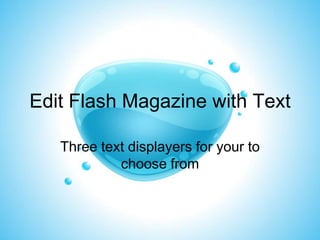 Edit Flash Magazine with Text

   Three text displayers for your to
            choose from
 