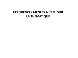 EXPERIENCES MENEES A L’EMI SUR
        LA THEMATIQUE
 