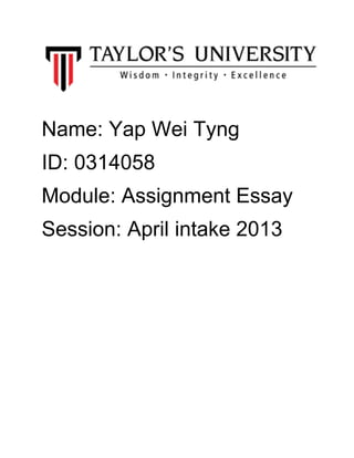 Name: Yap Wei Tyng
ID: 0314058
Module: Assignment Essay
Session: April intake 2013
 