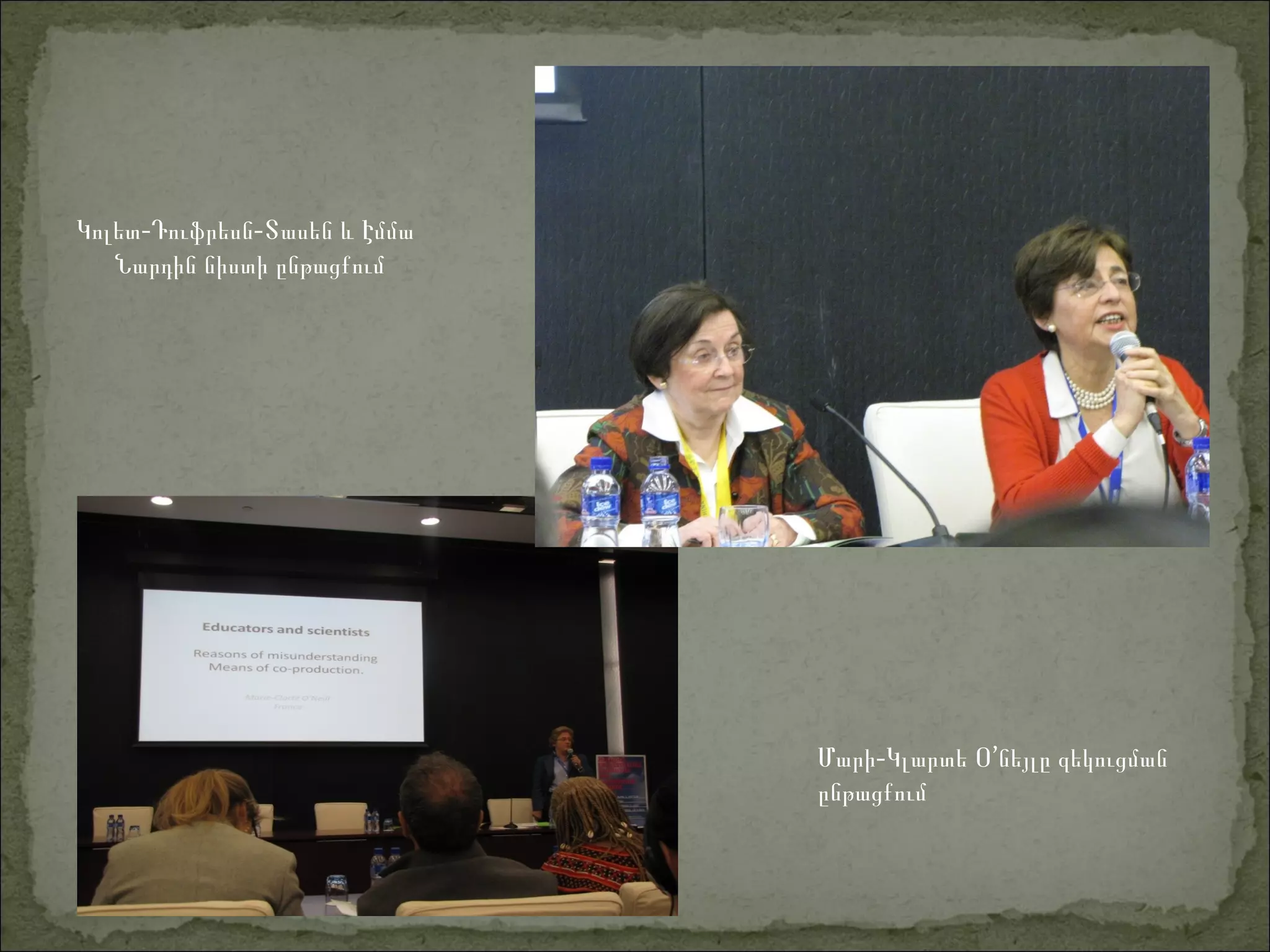 - -Կոլետ Դուֆրեսն Տասեն և Էմմա
Նարդին նիստի ընթացքում
- ’Մարի Կլարտե Օ նեյլը զեկուցման
ընթացքում
 
