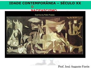 IDADE CONTEMPORÂNEA – SÉCULO XX
O
NAZIFASCISMO

Prof. José Augusto Fiorin

 