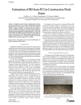 Full Paper
ACEE Int. J. on Civil and Environmental Engineering, Vol. 2, No. 1, Aug 2013

Estimation of IRI from PCI in Construction Work
Zones
R.Vidya1, Dr. S. Moses Santhakumar2, Dr.Samson Mathew3
National Institute of Technology/Department of Civil Engineering,Tiruchirappalli, India
1
vidyarajesh123@gmail.com,2moses@nitt.edu,3 sams@nitt.edu

Abstract—Roughness is good evaluator of performance of road.
This paper presents a case study of IRI (International
Roughness Index) estimation at NH 67 during four laning of
Trichy - Tanjavur section. An attempt has been made to
evaluate the IRI of construction work zones using LevenbergMarquardt back-propagation training algorithm. A MATLAB
based model is developed, and the data from the case study are
used to train and test the developed model to predict IRI. The
models’ performances are evaluated through Correlation
coefficient (R2) and Mean Square Error (MSE).

The objective of this study is to estimate IRI from PCI
(Pavement Condition Index) for construction work zones
using neural network modeling. The predicted values are
compared with actual IRI values measured using MERLIN
(Machine for Evaluating Roughness using Low-cost
INstrumentation) along the construction work zones.
Since poor pavement condition increases vehicle
operating costs, accident costs and delay costs of the users,
it is necessary to have certain guidelines for contracting work
zones to calculate the cost incurred during reconstruction.
Under the existing method of reconstruction, the traffic is
invariably diverted over detoriated pavement segments and
shoulders which increases the vehicle operating cost and
reduces safety of the road users. The Management strategies
of the construction work zones can be strengthened to ensure
safety and comfort for which pay index can be formulated
with help of IRI to assess the detoriated Pavement condition.

I n d e x Te r m s — R o u g h n e s s , I n t e r n a t i o n a l R o u g h n e s s
IndexConstruction Work Zones.

I. INTRODUCTION
Roughness is defined as the deviation of a surface from a
true planar surface with characteristics dimensions that affect
vehicle dynamics and ride quality (ASTM Specification E8672A). Many indices are developed for quantification of road
roughness. Some widely used indices include International
Roughness Index (IRI), Ride Number (RN), Profile Index (PI)
etc. The International Roughness Index (IRI) was established
in 1986 by the World Bank.
It was first introduced in the International Road
Roughness Experiment (IRRE) that was held in Brazil. The
IRI is internationally accepted standard for calibration of
roughness measuring instruments. The IRI is based on
simulation of the roughness response of a car travelling at
80 km/h which expresses a ratio of the accumulated
suspension motion of a vehicle, divided by the distance
travelled during the test IRI and RN are commonly used
because of their stability and reproducibility [2].
Artificial neural networks, Genetic programming and Fuzzy
techniques have great variety of applications in
Transportation engineering and are capable of modeling
uncertain relationships. Numerous researches have been
conducted to evaluate pavement condition. Rada [1]
proposed a life cycle cost model and a cost effectiveness
method for project level pavement management. Mactutis [4]
et al had done investigations on the relationship between
IRI, rutting and cracking using large database.
Dewan and Smith [5] had derived a linear relationship
between IRI and pavement condition based on 39
observations. Lin et al [6] had analyzed the relationships
between IRI and pavement distress based on a backpropagation neural network methodology. Yousefzadeh et al
[8] had discussed the capability of using neural networks for
road profile estimation using neural networks.
© 2013 ACEE
DOI: 01.IJCEE.2.1. 22

II. STUDY AREA AND DATA COLLECTION
The Thanjavur (Ch 80+000) to Trichy (Ch 136+490) section
of the National Highway 67 is of 56.490 Km length and
connects the two districts Tiruchirappalli and Thanjavur.The
highway serves the people of industrial area, educational
institution located thereon. This section contains two railway
crossings, one major by pass at Vallam and around 30 other
small bridges and culverts.
Various test sites for the survey location with the bad
pavement conditions were selected and data were collected
on those sites (Fig.1).Measurements of longitudinal profiles
were conducted along different sections in the four laning of
Trichy–Tanjavur section of the NH – 67 using MERLIN, IRI
were determined from the collected data.

Fig 1. Images depicting detoriated pavement conditions
of construction work zones along NH– 67 of Trichy –Tanjavur
section

1

 