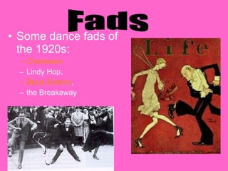 • Some dance fads of
the 1920s:
–
–
–
–

Charleston
Lindy Hop,
Black Bottom,
the Breakaway

 
