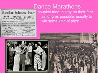 Dance Marathons
couples tried to stay on their feet
as long as possible, usually to
win some kind of prize.

 