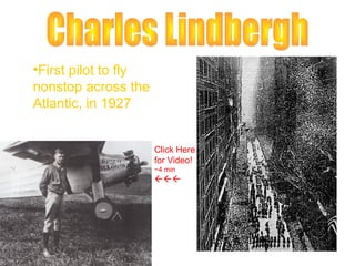 •First pilot to fly
nonstop across the
Atlantic, in 1927
Click Here
for Video!
~4 min



 
