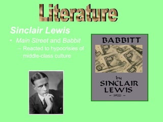 Sinclair Lewis
• Main Street and Babbit
– Reacted to hypocrisies of
middle-class culture

 