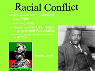 • MARCUS GARVEY – promoted:
– black Pride
– and black Unity
– created the Universal

Negro
Improvement Association

– and encouraged blacks to move
to Africa

Marcus Garvey

 