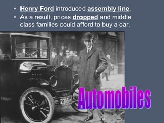 • Henry Ford introduced assembly line.
• As a result, prices dropped and middle
class families could afford to buy a car.

 