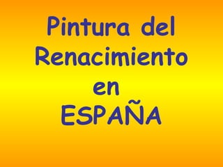 Pintura del
Renacimiento
en
ESPAÑA
 