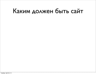 Каким должен быть сайт
Tuesday, April 22, 14
 