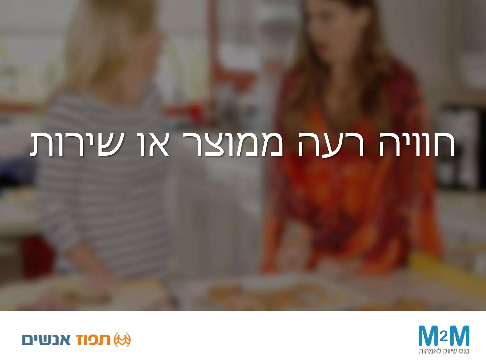 ‫שירות‬ ‫או‬ ‫ממוצר‬ ‫רעה‬ ‫חוויה‬
 