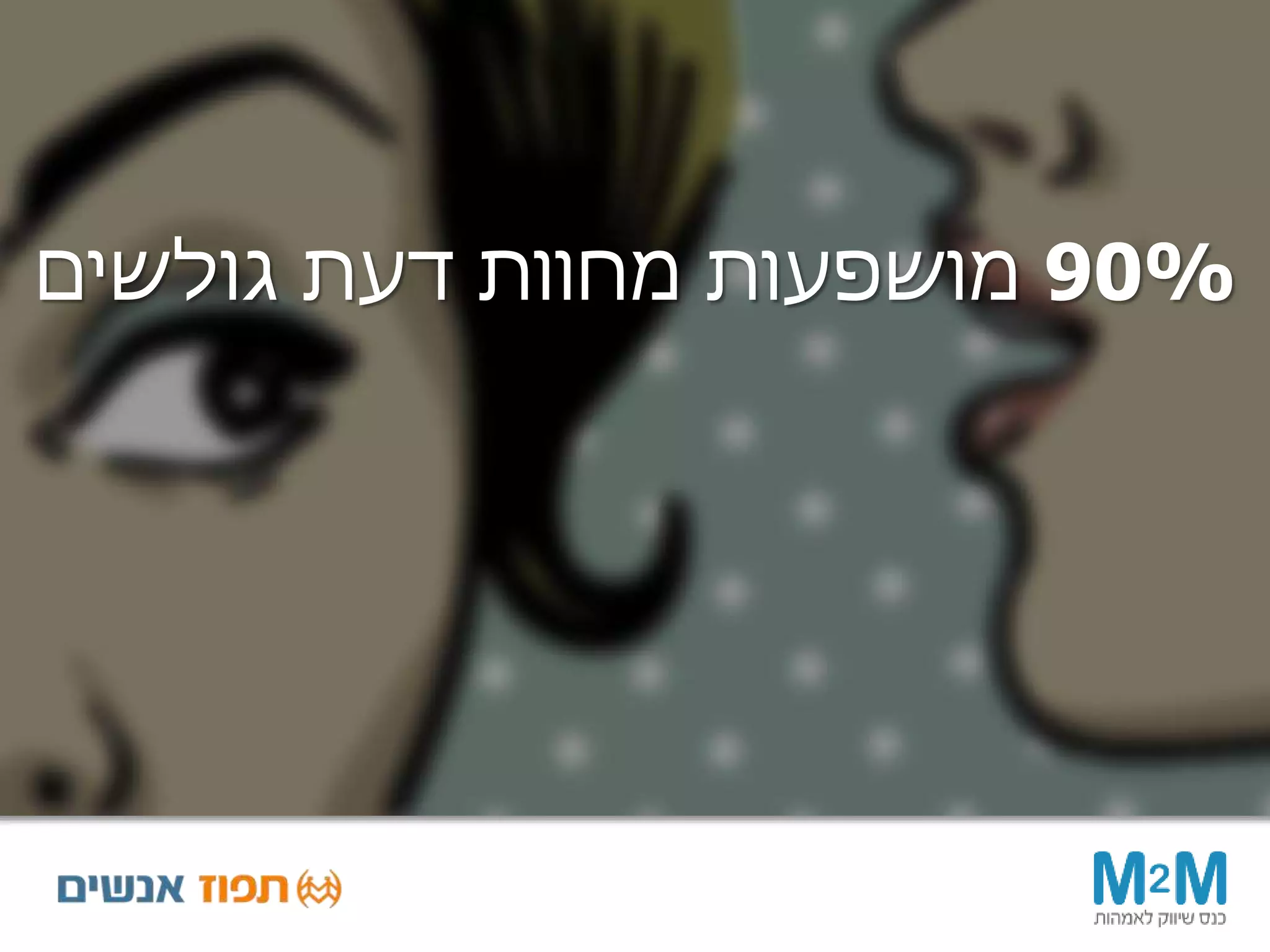 90%‫גולשים‬ ‫דעת‬ ‫מחוות‬ ‫מושפעות‬
 